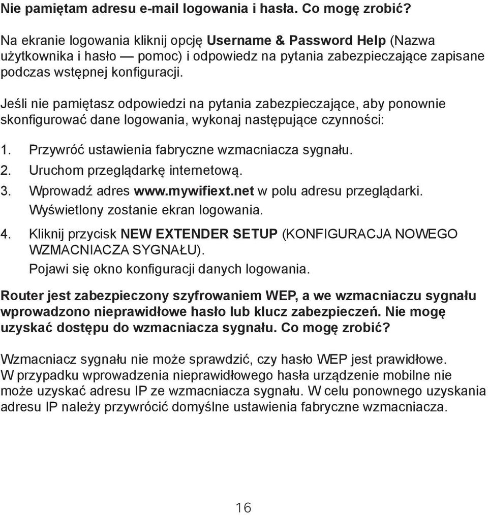 Jeśli nie pamiętasz odpowiedzi na pytania zabezpieczające, aby ponownie skonfigurować dane logowania, wykonaj następujące czynności: 1. Przywróć ustawienia fabryczne wzmacniacza sygnału. 2.