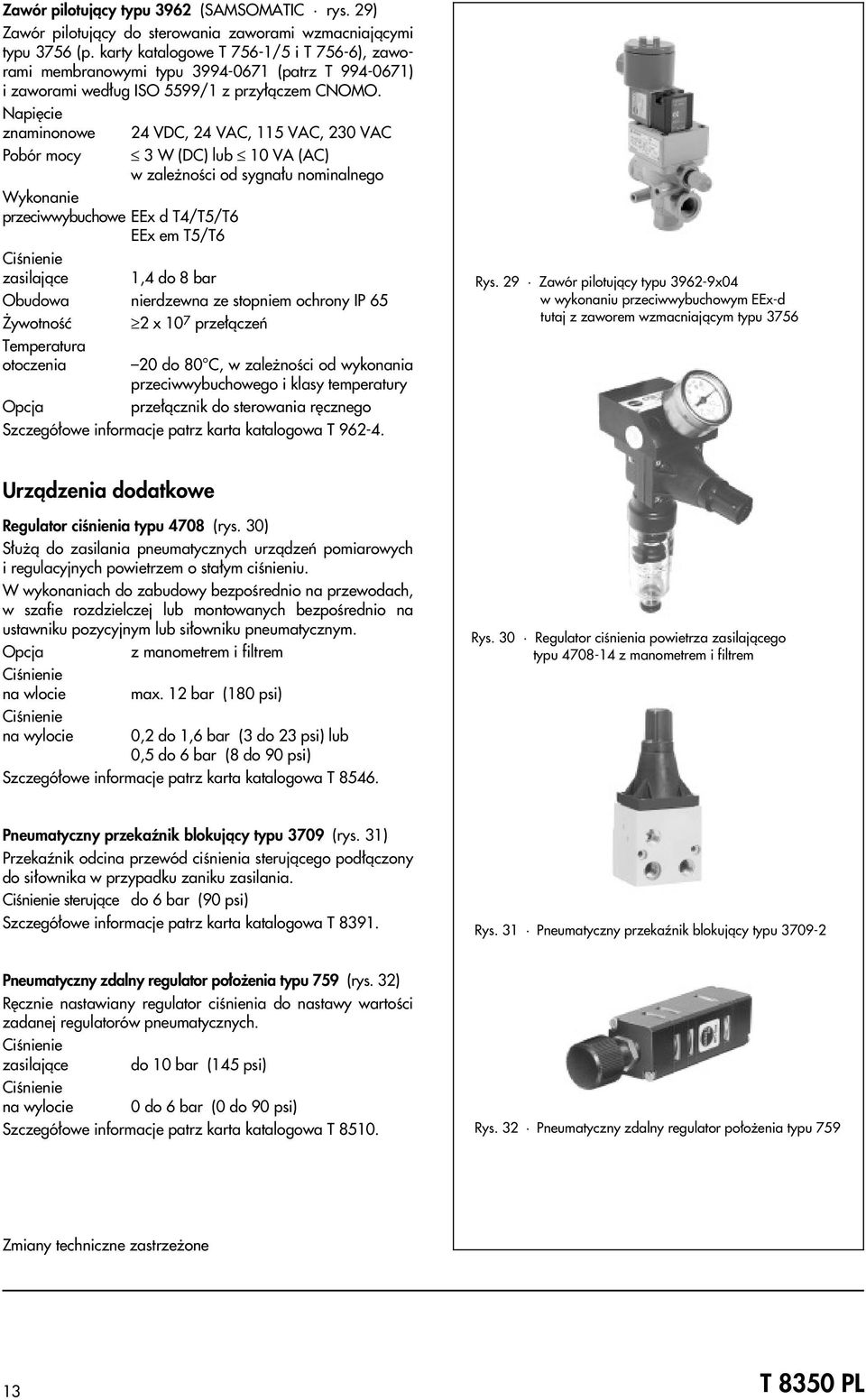 Napiêcie znaminonowe 24 VDC, 24 VAC, 115 VAC, 230 VAC Pobór mocy 3 W (DC) lub 10 VA (AC) w zale noœci od sygna³u nominalnego Wykonanie przeciwwybuchowe EEx d T4/T5/T6 EEx em T5/T6 zasilaj¹ce 1,4 do 8