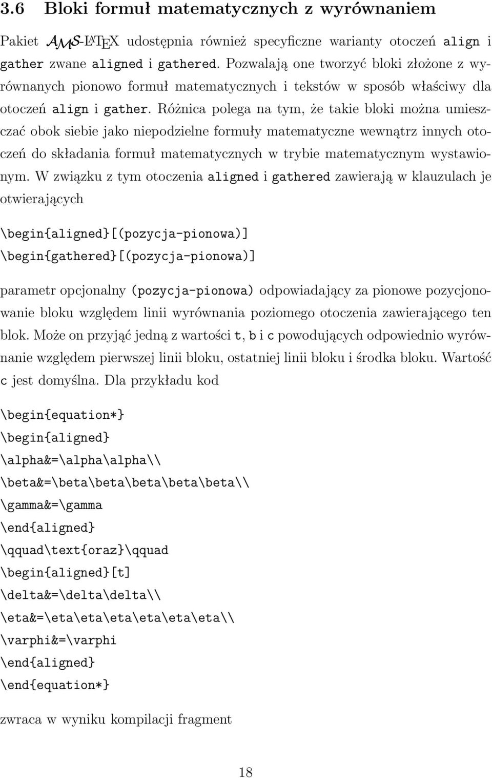 Różnica polega na tym, że takie bloki można umieszczać obok siebie jako niepodzielne formuły matematyczne wewnątrz innych otoczeń do składania formuł matematycznych w trybie matematycznym wystawionym.