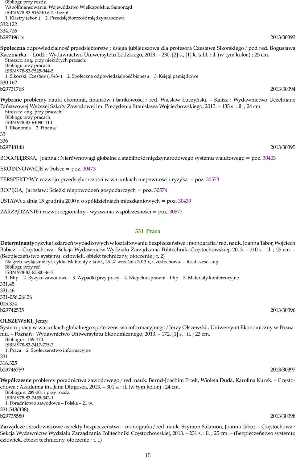 Łódź : Wydawnictwo Uniwersytetu Łódzkiego, 2013. 230, [2] s., [1] k. tabl. : il. (w tym kolor.) ; 25 cm. Streszcz. ang. przy niektórych pracach. Bibliogr. przy pracach. ISBN 978-83-7525-944-5 1.