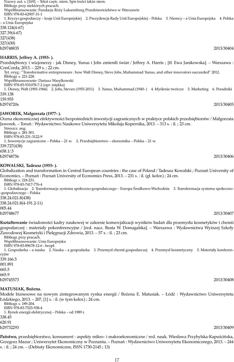 39(4-67) 327(438) 327(430) b29748835 2013/30404 HARRIS, Jeffrey A. (1955- ). Przedsiębiorcy i wizjonerzy : jak Disney, Yunus i Jobs zmienili świat / Jeffrey A. Harris ; [tł. Ewa Janikowska].