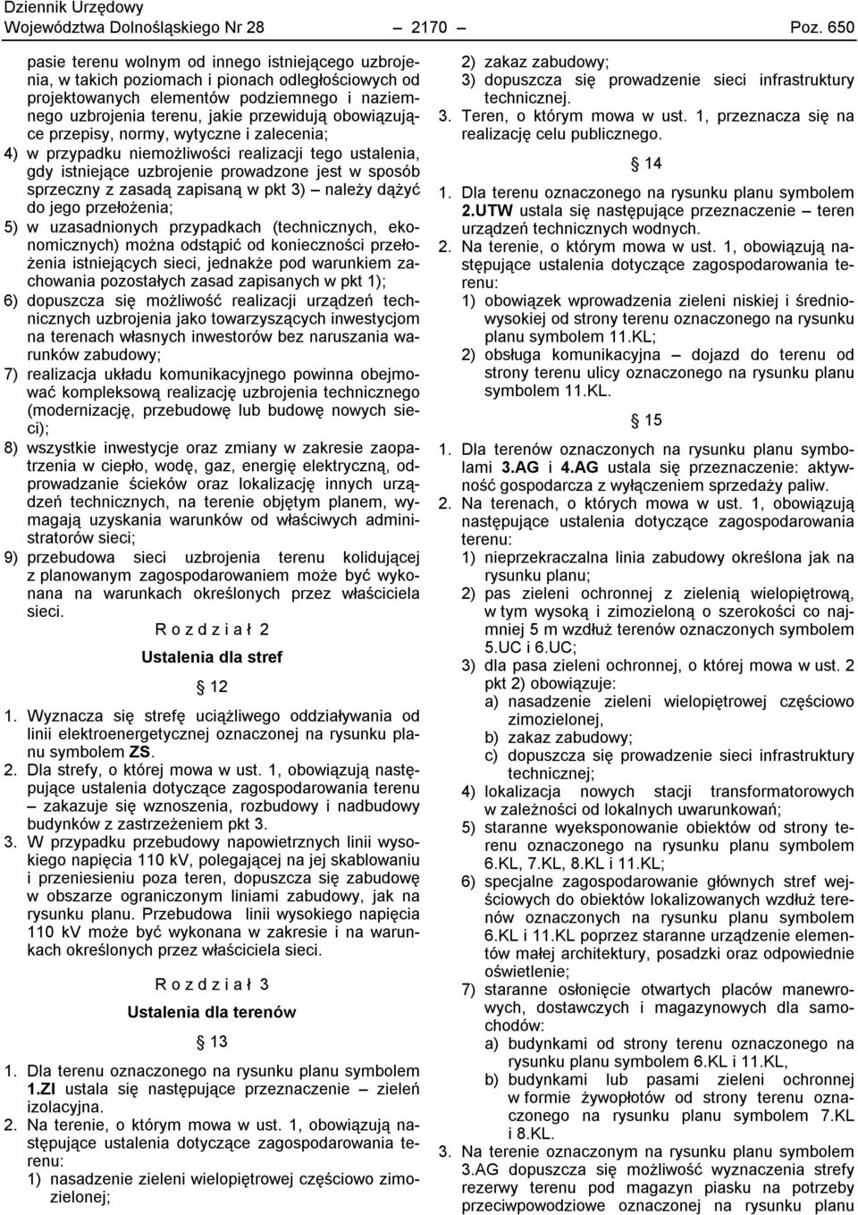 obowiązujące przepisy, normy, wytyczne i zalecenia; 4) w przypadku niemożliwości realizacji tego ustalenia, gdy istniejące uzbrojenie prowadzone jest w sposób sprzeczny z zasadą zapisaną w pkt 3)