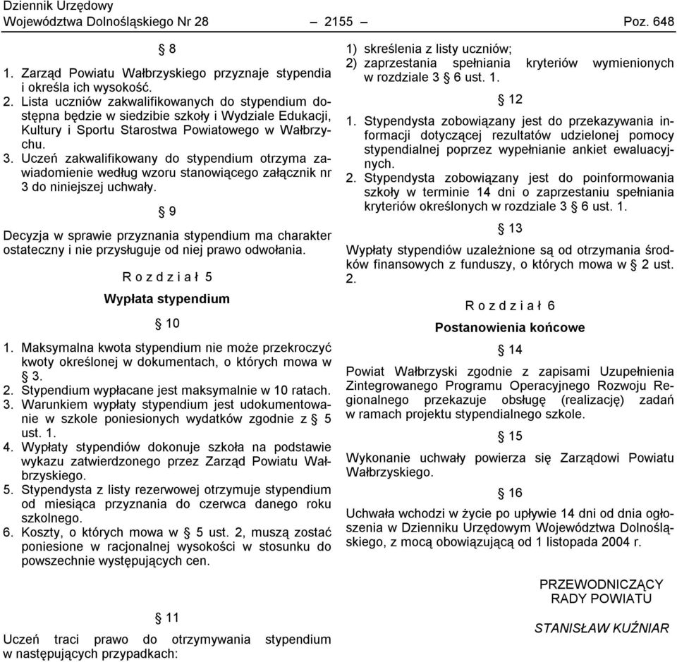 9 Decyzja w sprawie przyznania stypendium ma charakter ostateczny i nie przysługuje od niej prawo odwołania. R o z d z i a ł 5 Wypłata stypendium 10 1.