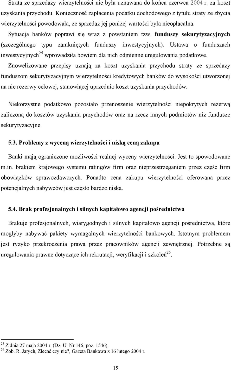 funduszy sekurytyzacyjnych (szczególnego typu zamkniętych funduszy inwestycyjnych). Ustawa o funduszach inwestycyjnych 25 wprowadziła bowiem dla nich odmienne uregulowania podatkowe.