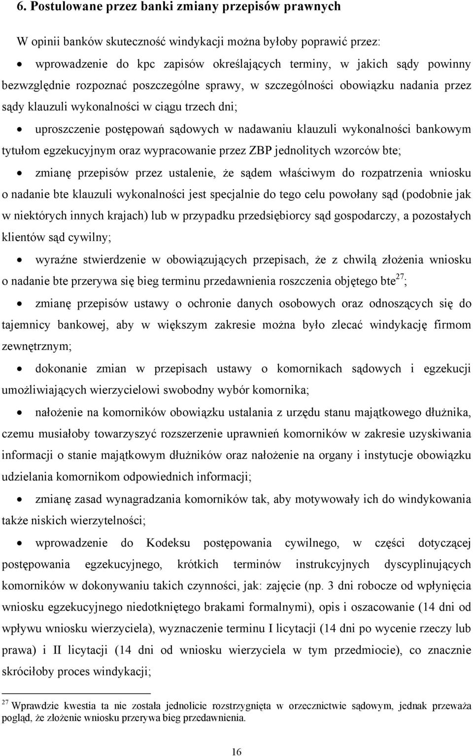 bankowym tytułom egzekucyjnym oraz wypracowanie przez ZBP jednolitych wzorców bte; zmianę przepisów przez ustalenie, że sądem właściwym do rozpatrzenia wniosku o nadanie bte klauzuli wykonalności