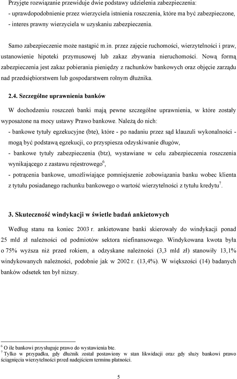 Nową formą zabezpieczenia jest zakaz pobierania pieniędzy z rachunków bankowych oraz objęcie zarządu nad przedsiębiorstwem lub gospodarstwem rolnym dłużnika. 2.4.