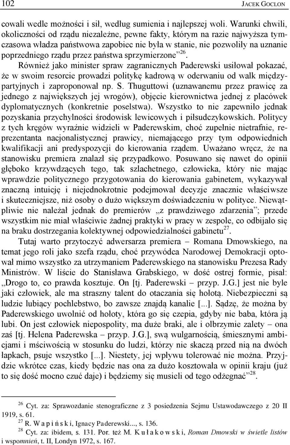 państwa sprzymierzone 26. Również jako minister spraw zagranicznych Paderewski usiłował pokazać, że w swoim resorcie prowadzi politykę kadrową w oderwaniu od walk międzypartyjnych i zaproponował np.