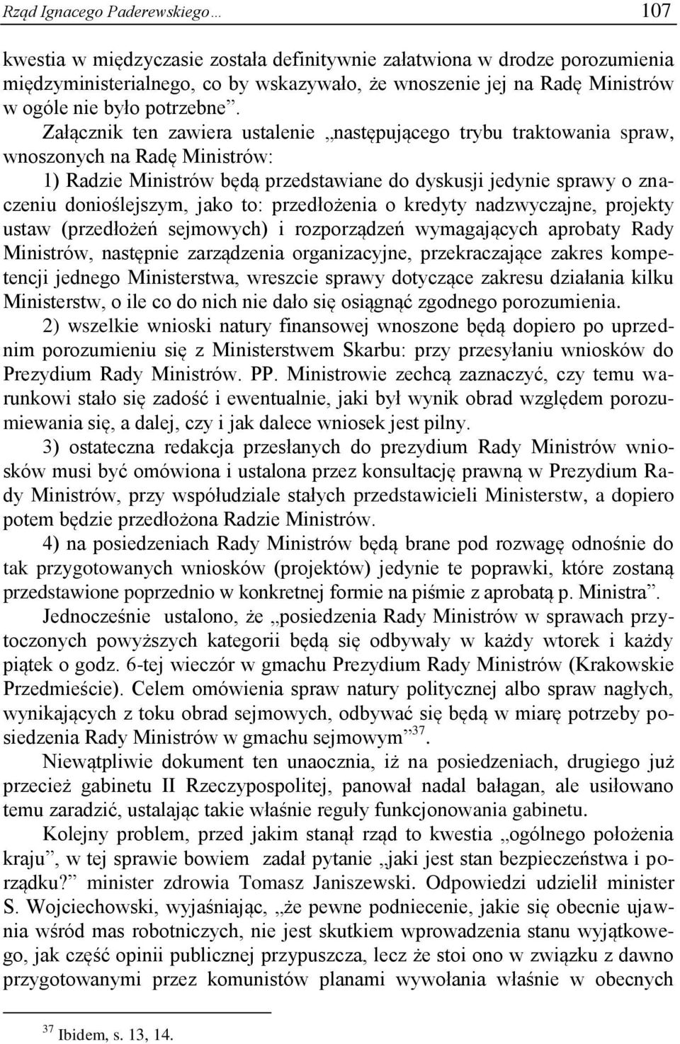 Załącznik ten zawiera ustalenie następującego trybu traktowania spraw, wnoszonych na Radę Ministrów: 1) Radzie Ministrów będą przedstawiane do dyskusji jedynie sprawy o znaczeniu donioślejszym, jako