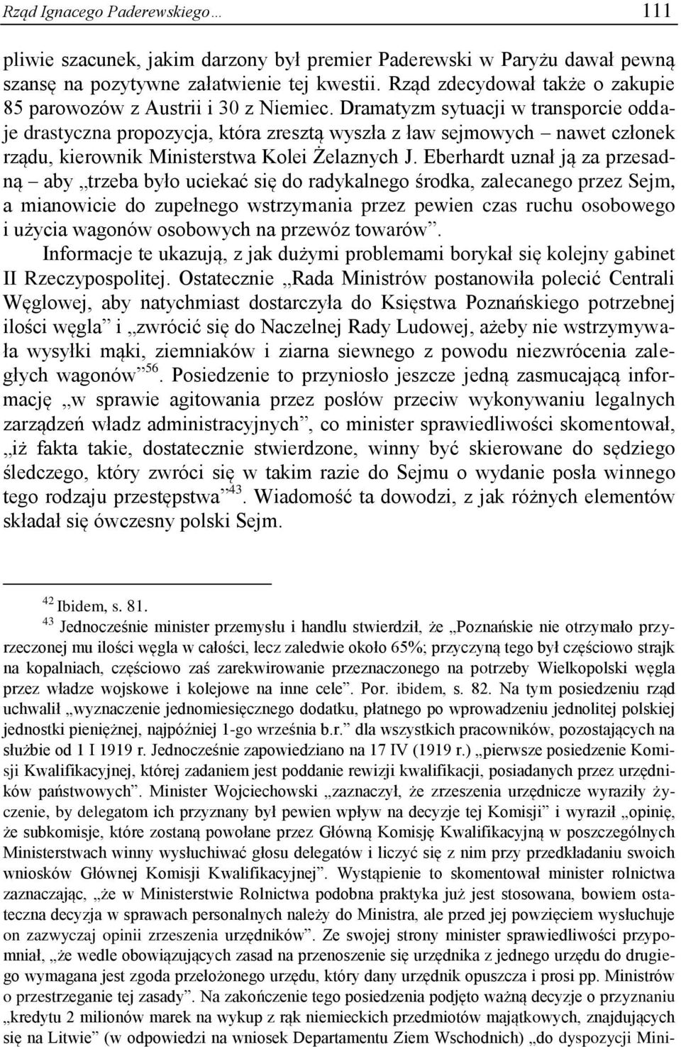 Dramatyzm sytuacji w transporcie oddaje drastyczna propozycja, która zresztą wyszła z ław sejmowych nawet członek rządu, kierownik Ministerstwa Kolei Żelaznych J.