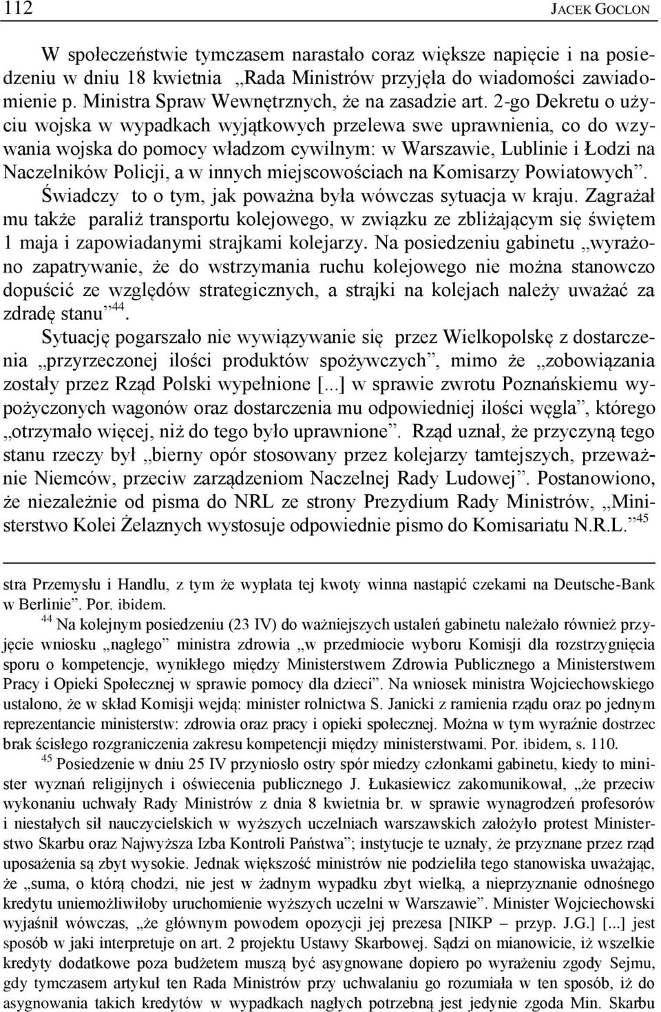 2-go Dekretu o użyciu wojska w wypadkach wyjątkowych przelewa swe uprawnienia, co do wzywania wojska do pomocy władzom cywilnym: w Warszawie, Lublinie i Łodzi na Naczelników Policji, a w innych