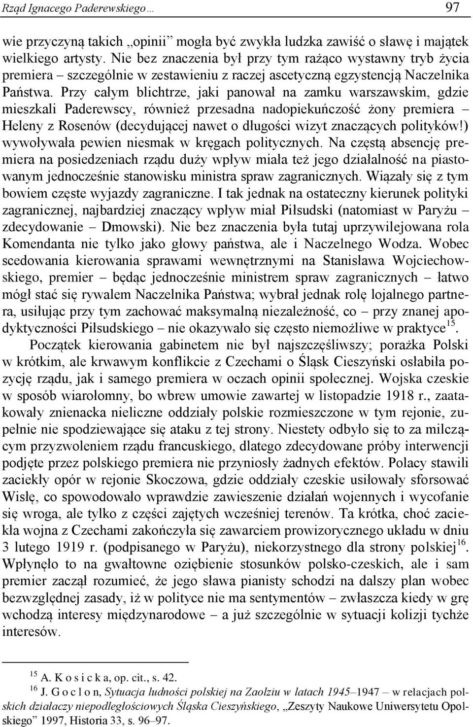 Przy całym blichtrze, jaki panował na zamku warszawskim, gdzie mieszkali Paderewscy, również przesadna nadopiekuńczość żony premiera Heleny z Rosenów (decydującej nawet o długości wizyt znaczących