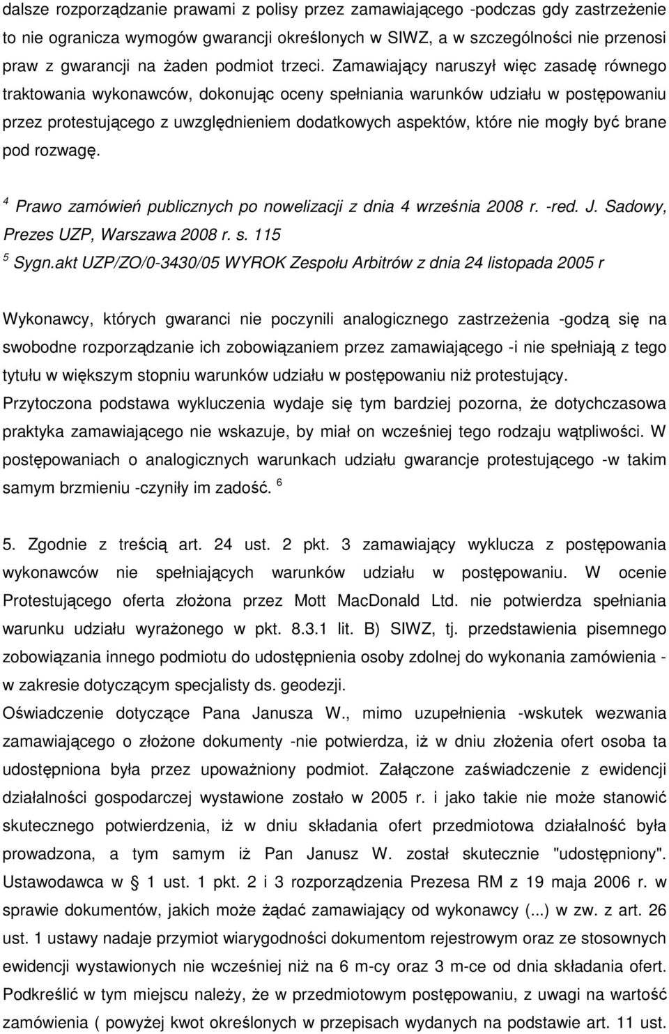 Zamawiający naruszył więc zasadę równego traktowania wykonawców, dokonując oceny spełniania warunków udziału w postępowaniu przez protestującego z uwzględnieniem dodatkowych aspektów, które nie mogły