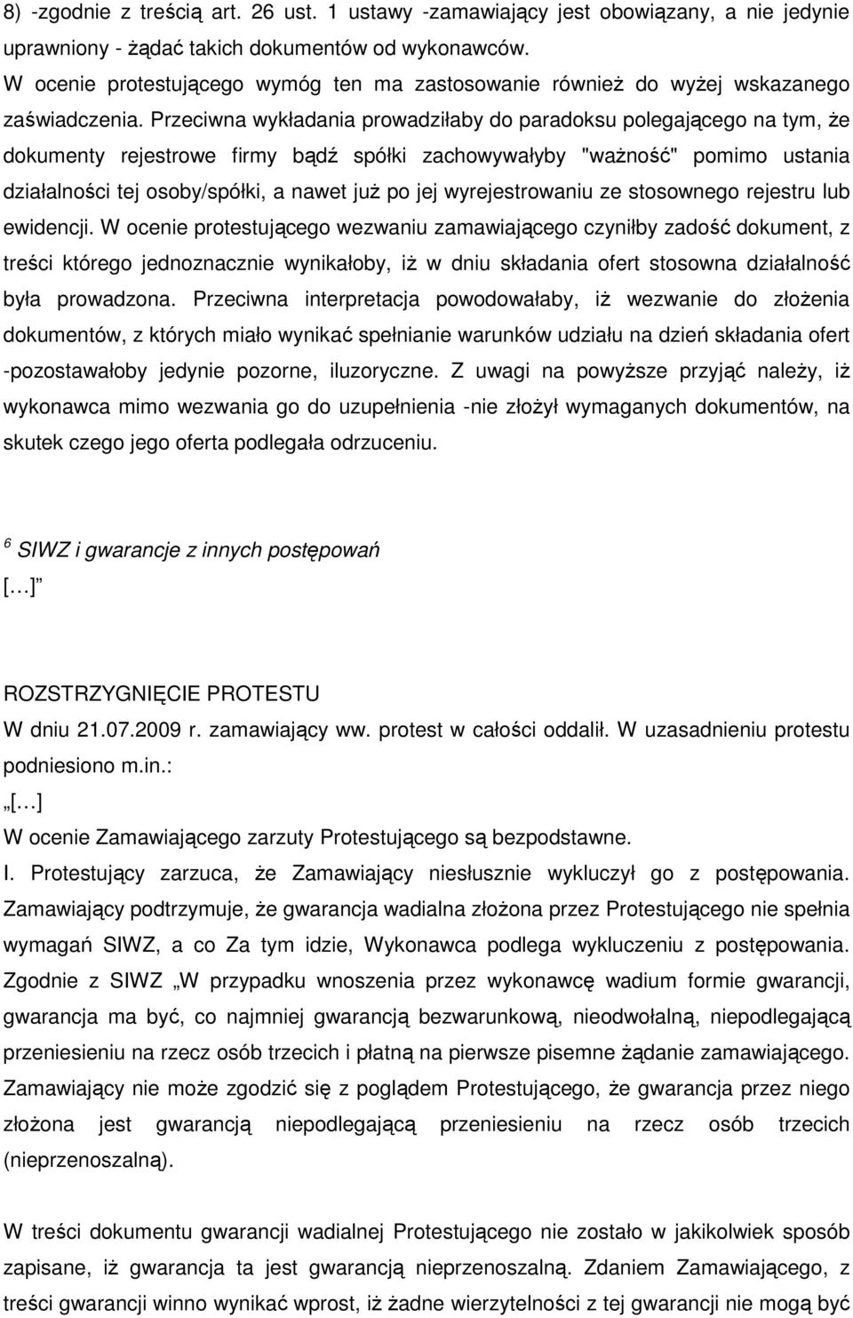 Przeciwna wykładania prowadziłaby do paradoksu polegającego na tym, Ŝe dokumenty rejestrowe firmy bądź spółki zachowywałyby "waŝność" pomimo ustania działalności tej osoby/spółki, a nawet juŝ po jej