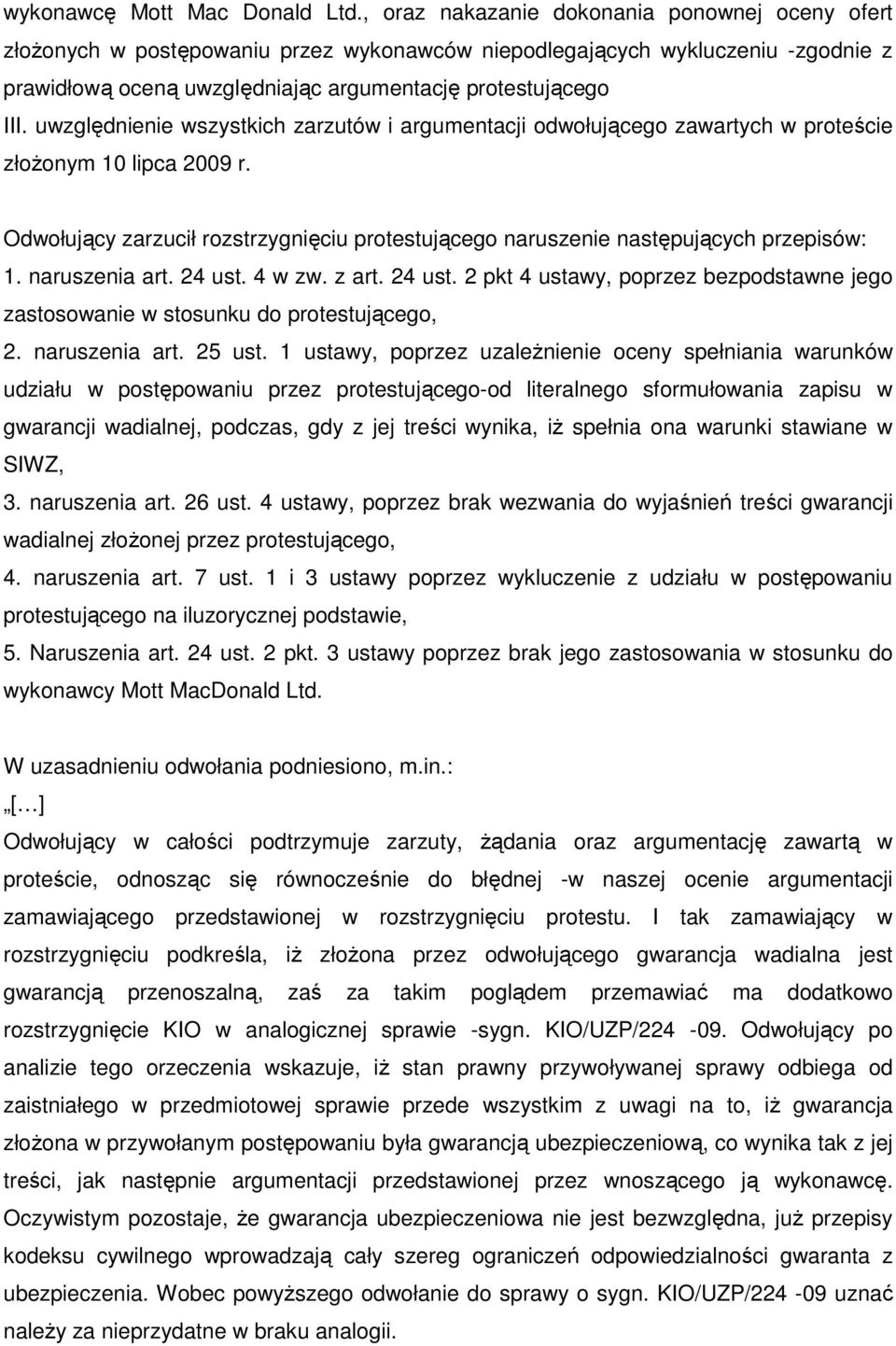 uwzględnienie wszystkich zarzutów i argumentacji odwołującego zawartych w proteście złoŝonym 10 lipca 2009 r. Odwołujący zarzucił rozstrzygnięciu protestującego naruszenie następujących przepisów: 1.