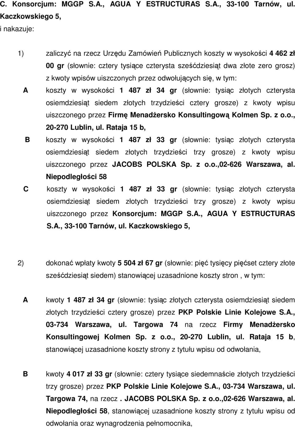 uiszczonych przez odwołujących się, w tym: A koszty w wysokości 1 487 zł 34 gr (słownie: tysiąc złotych czterysta osiemdziesiąt siedem złotych trzydzieści cztery grosze) z kwoty wpisu uiszczonego