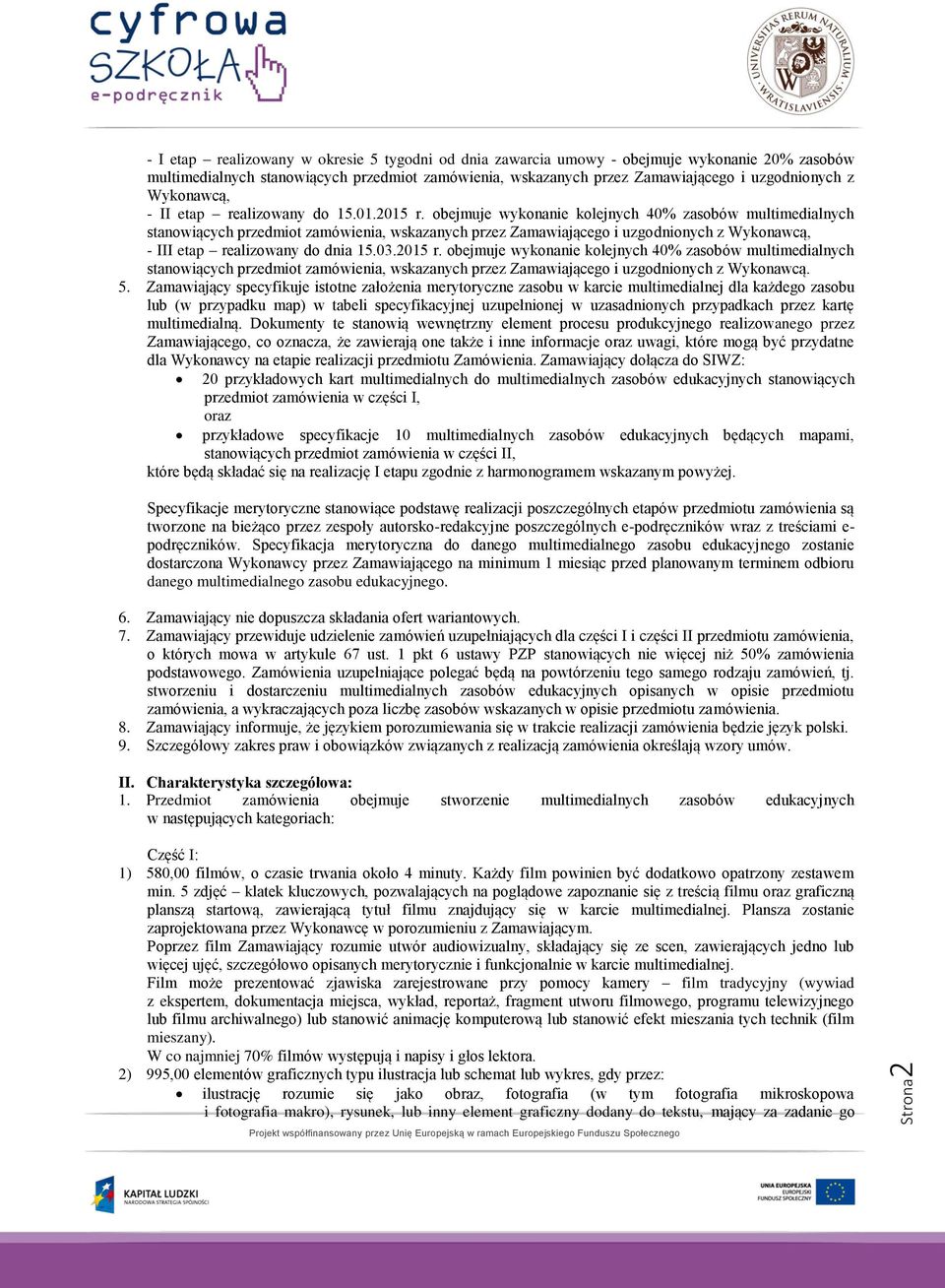 obejmuje wykonanie kolejnych 40% zasobów multimedialnych stanowiących przedmiot zamówienia, wskazanych przez Zamawiającego i uzgodnionych z Wykonawcą, - III etap realizowany do dnia 15.03.2015 r.