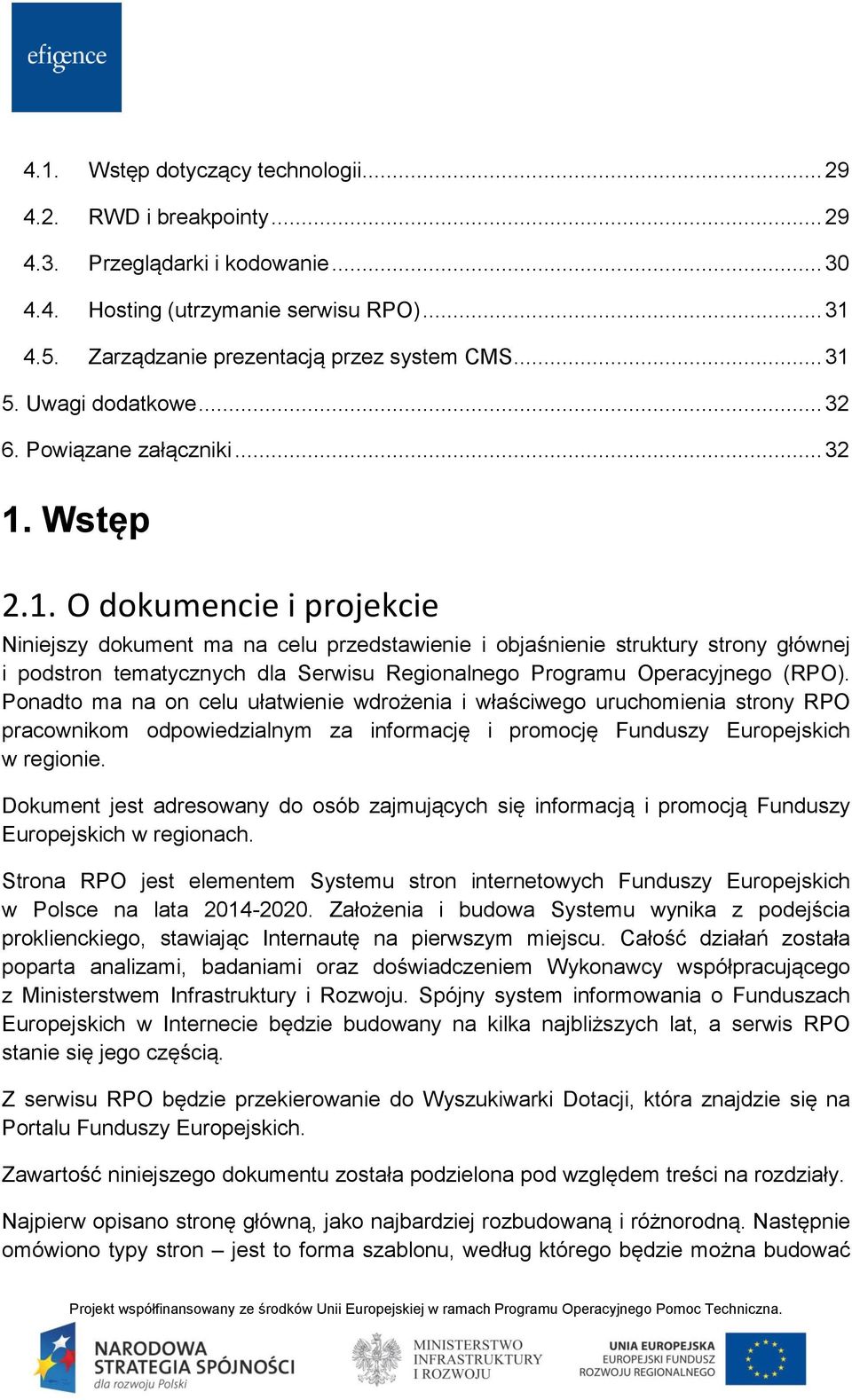 Wstęp 2.1. O dokumencie i projekcie Niniejszy dokument ma na celu przedstawienie i objaśnienie struktury strony głównej i podstron tematycznych dla Serwisu Regionalnego Programu Operacyjnego (RPO).