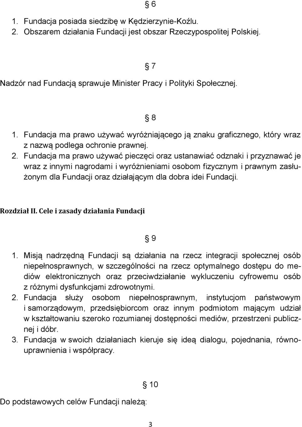 Fundacja ma prawo używać pieczęci oraz ustanawiać odznaki i przyznawać je wraz z innymi nagrodami i wyróżnieniami osobom fizycznym i prawnym zasłużonym dla Fundacji oraz działającym dla dobra idei