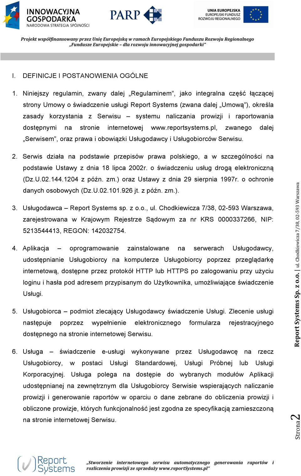 naliczania prowizji i raportowania dostępnymi na stronie internetowej www.reportsystems.pl, zwanego dalej Serwisem, oraz prawa i obowiązki Usługodawcy i Usługobiorców Serwisu. 2.