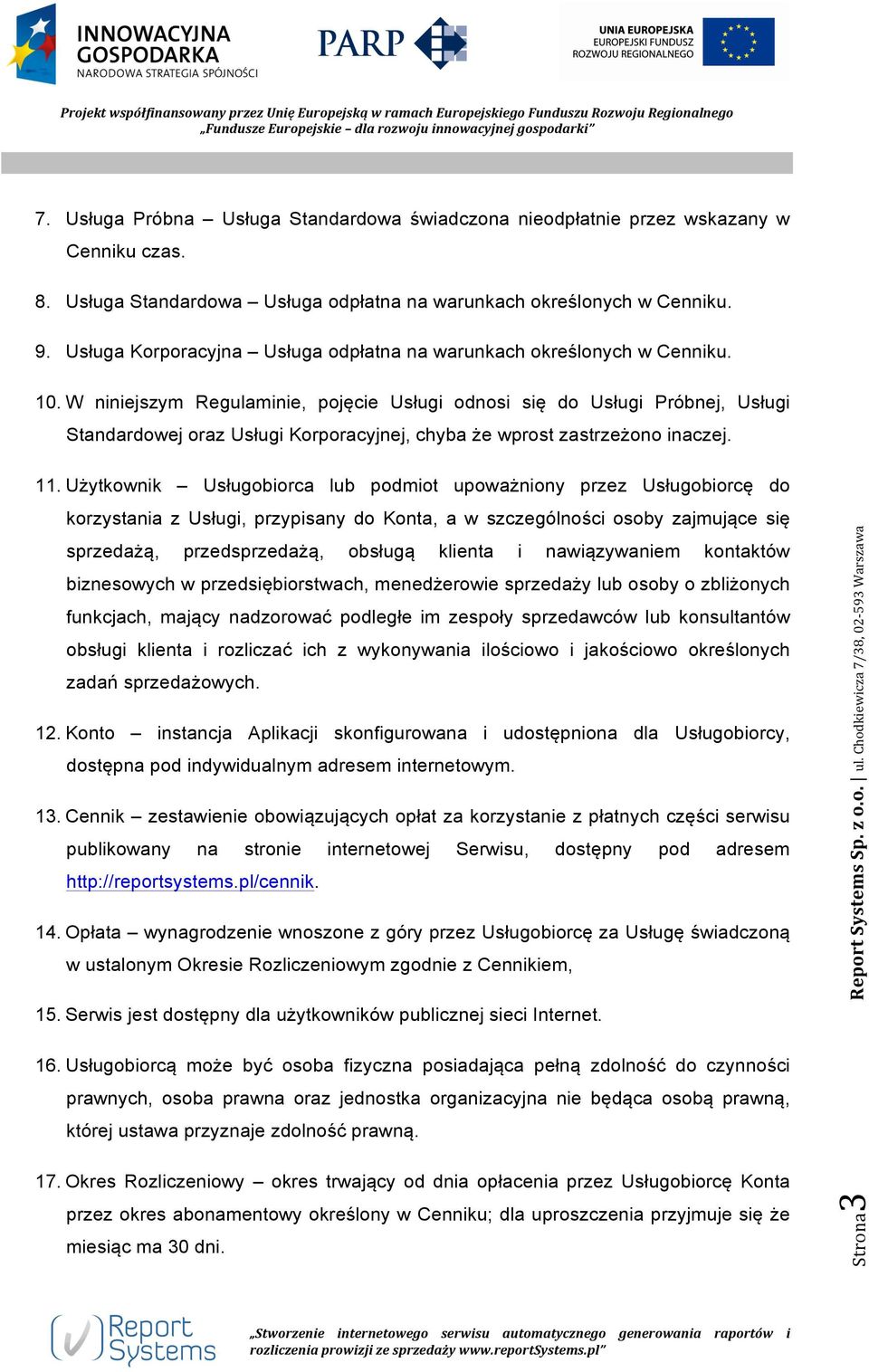 W niniejszym Regulaminie, pojęcie Usługi odnosi się do Usługi Próbnej, Usługi Standardowej oraz Usługi Korporacyjnej, chyba że wprost zastrzeżono inaczej. 11.