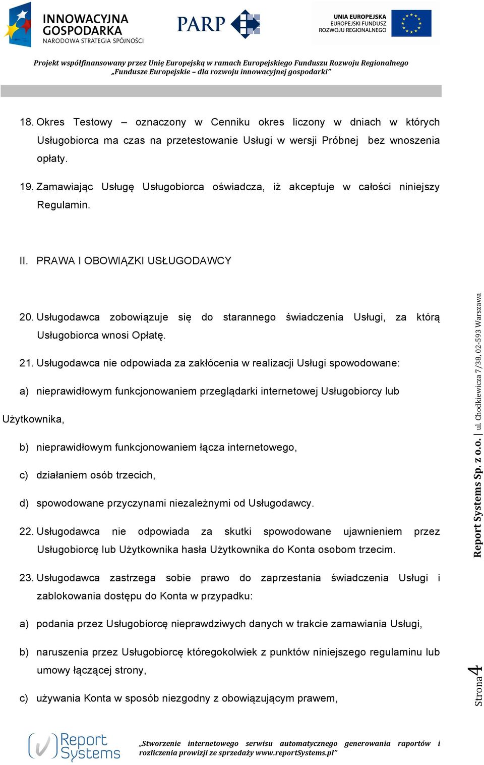 Usługodawca zobowiązuje się do starannego świadczenia Usługi, za którą Usługobiorca wnosi Opłatę. 21.