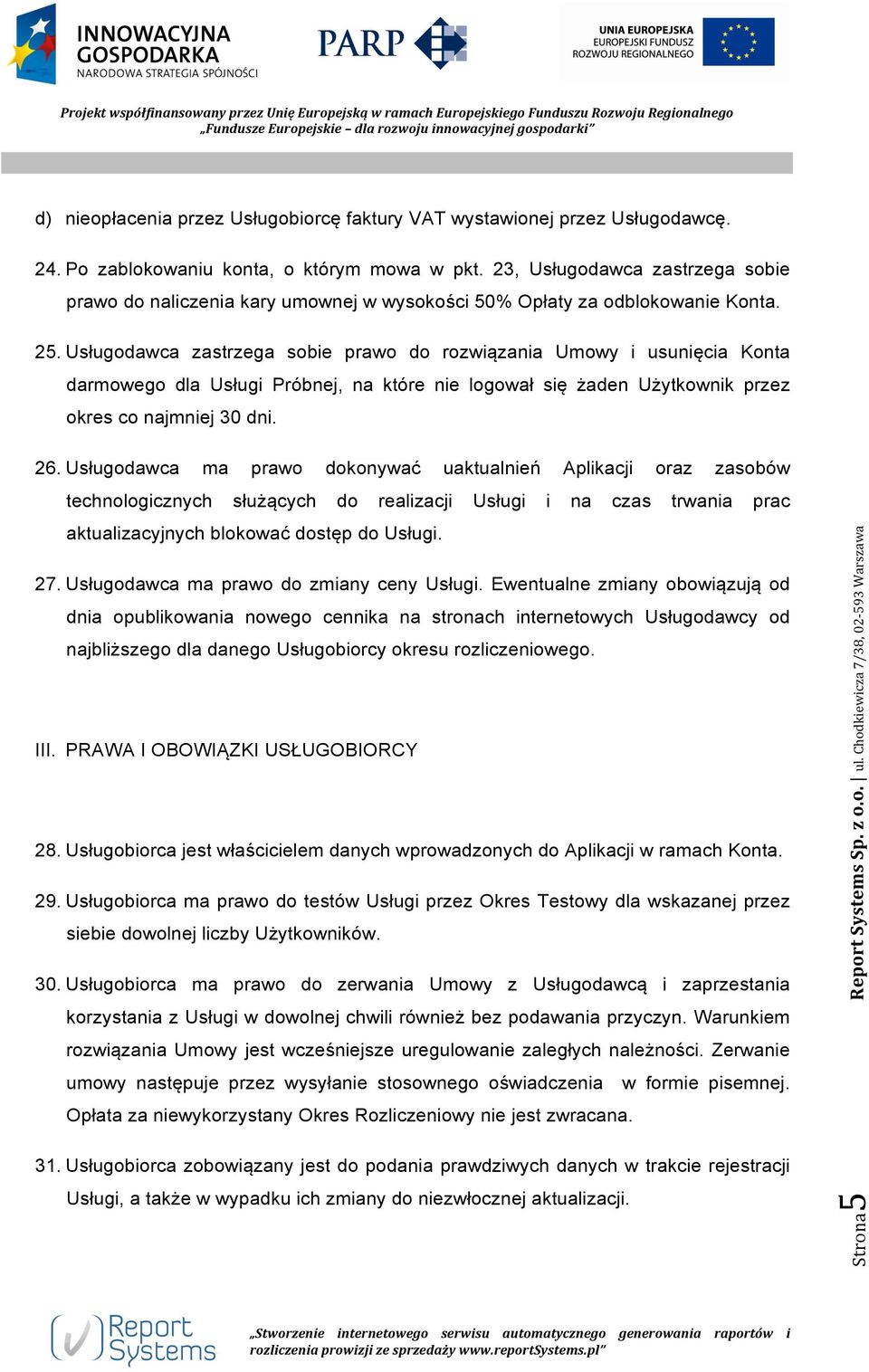 Usługodawca zastrzega sobie prawo do rozwiązania Umowy i usunięcia Konta darmowego dla Usługi Próbnej, na które nie logował się żaden Użytkownik przez okres co najmniej 30 dni. 26.