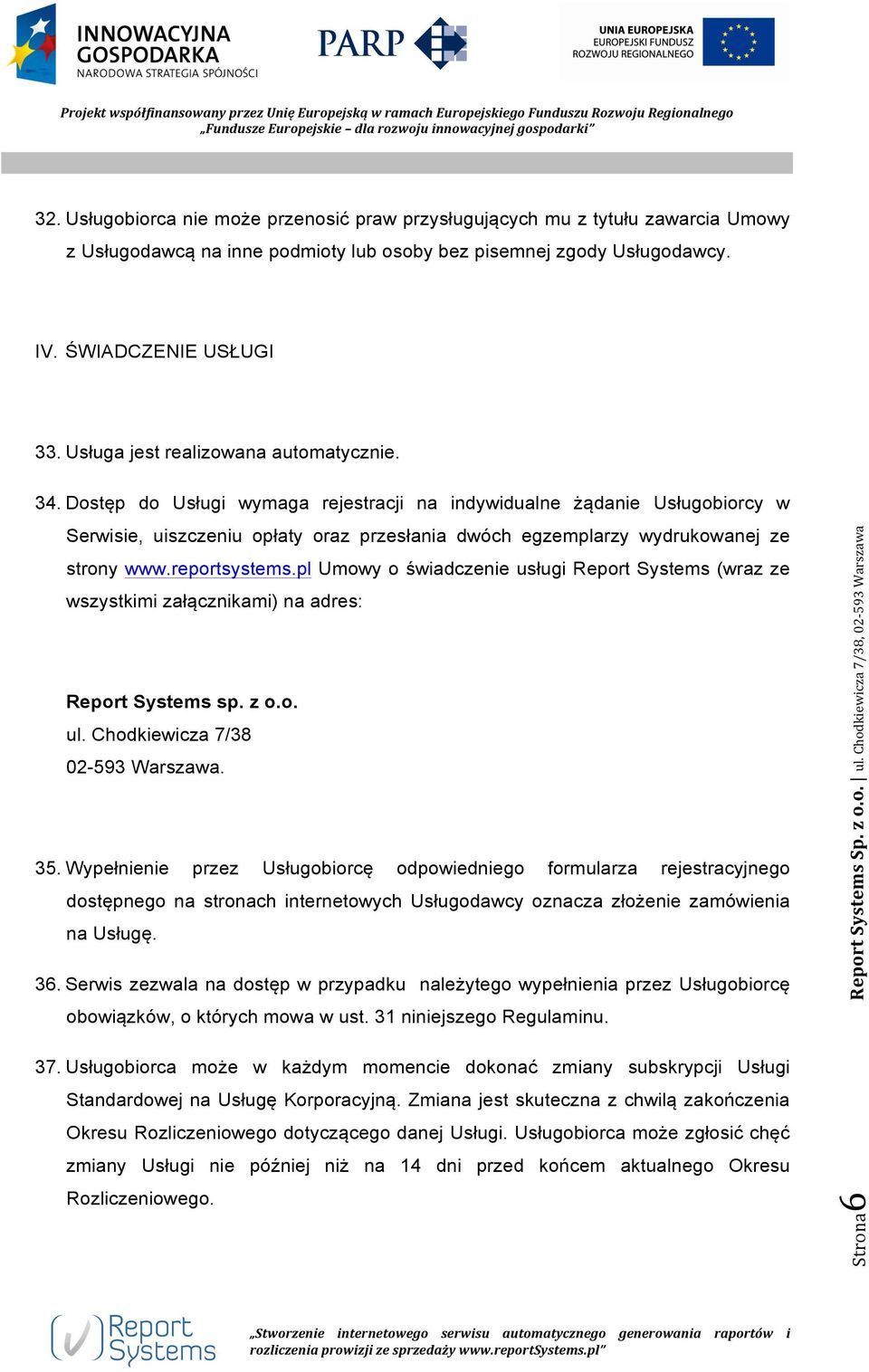 Dostęp do Usługi wymaga rejestracji na indywidualne żądanie Usługobiorcy w Serwisie, uiszczeniu opłaty oraz przesłania dwóch egzemplarzy wydrukowanej ze strony www.reportsystems.