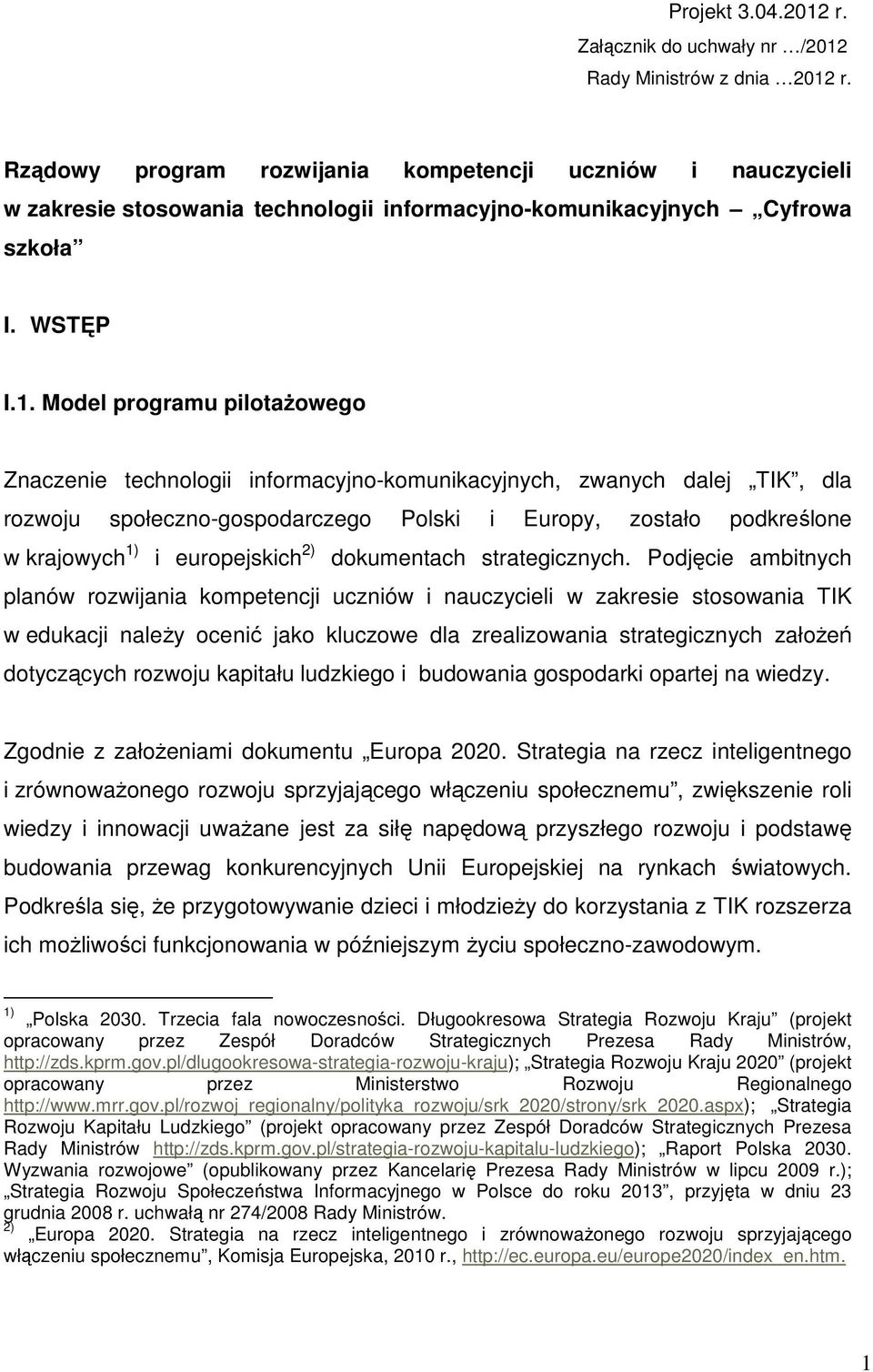 Model programu pilotażowego Znaczenie technologii informacyjno-komunikacyjnych, zwanych dalej TIK, dla rozwoju społeczno-gospodarczego Polski i Europy, zostało podkreślone w krajowych 1) i