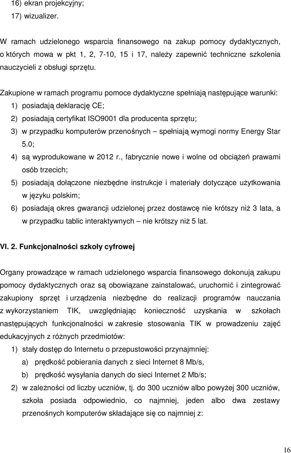 Zakupione w ramach programu pomoce dydaktyczne spełniają następujące warunki: 1) posiadają deklarację CE; 2) posiadają certyfikat ISO9001 dla producenta sprzętu; 3) w przypadku komputerów przenośnych