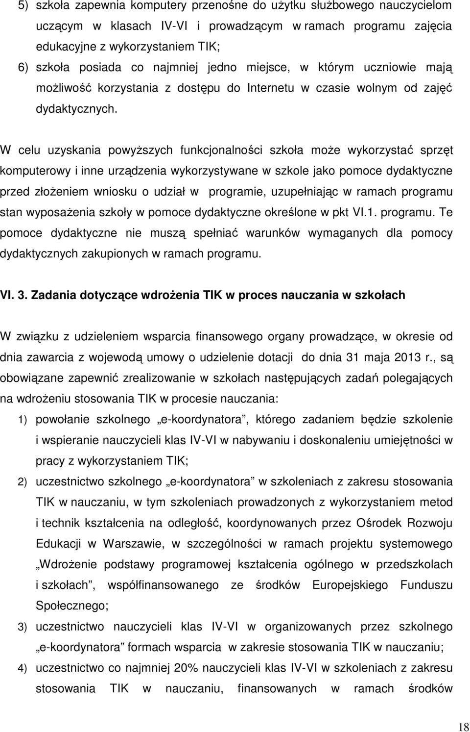 W celu uzyskania powyższych funkcjonalności szkoła może wykorzystać sprzęt komputerowy i inne urządzenia wykorzystywane w szkole jako pomoce dydaktyczne przed złożeniem wniosku o udział w programie,