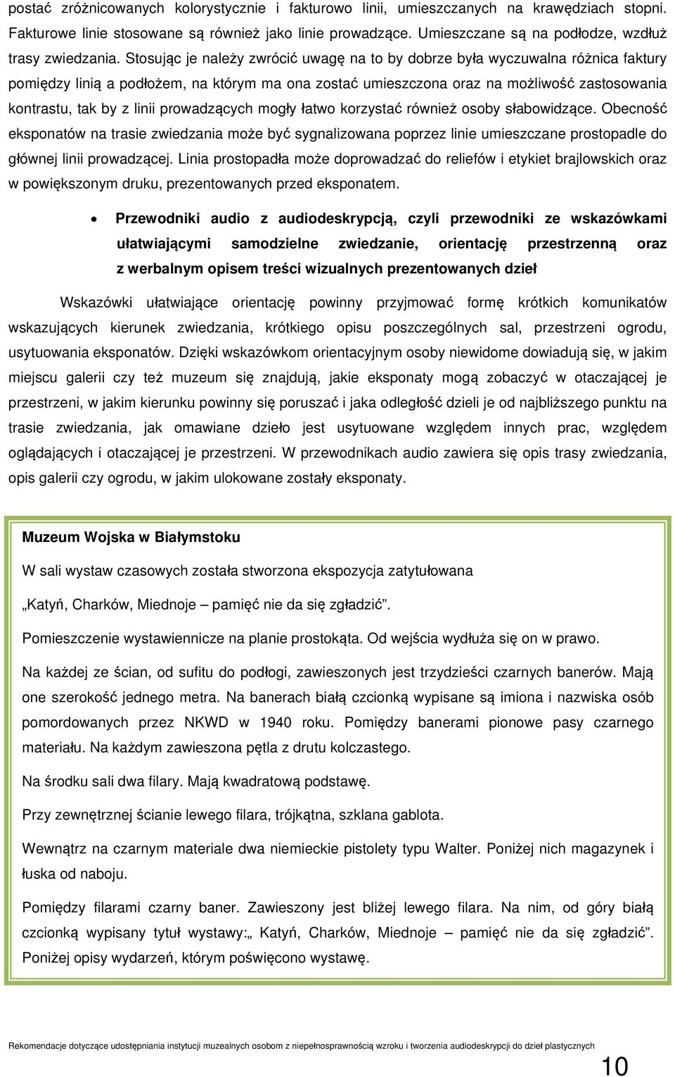 Stosując je należy zwrócić uwagę na to by dobrze była wyczuwalna różnica faktury pomiędzy linią a podłożem, na którym ma ona zostać umieszczona oraz na możliwość zastosowania kontrastu, tak by z