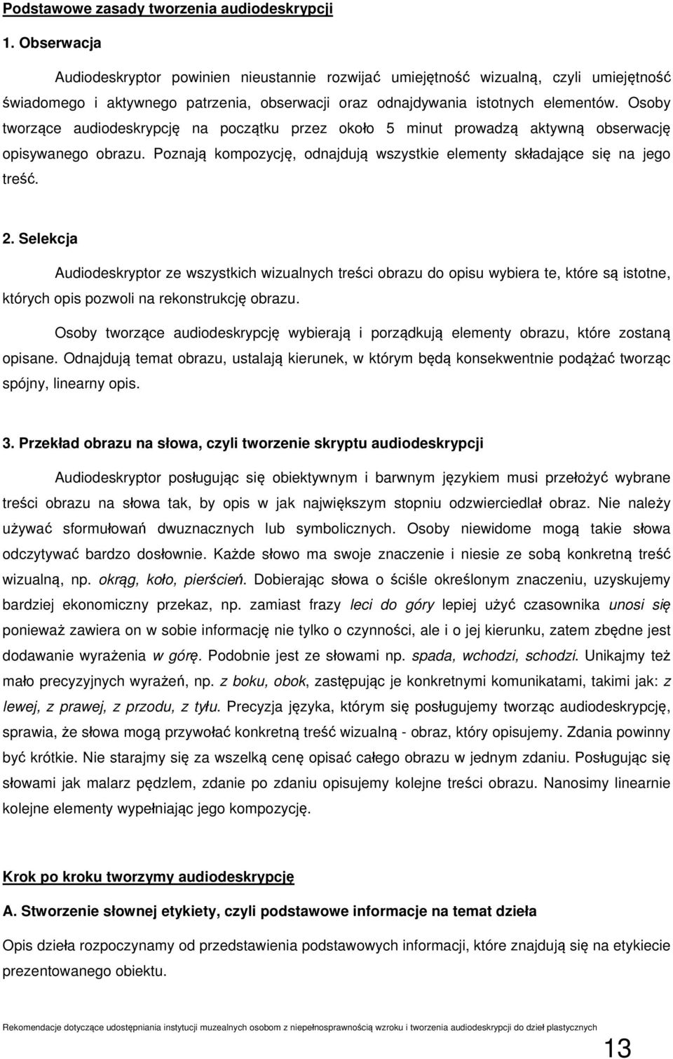 Osoby tworzące audiodeskrypcję na początku przez około 5 minut prowadzą aktywną obserwację opisywanego obrazu. Poznają kompozycję, odnajdują wszystkie elementy składające się na jego treść. 2.