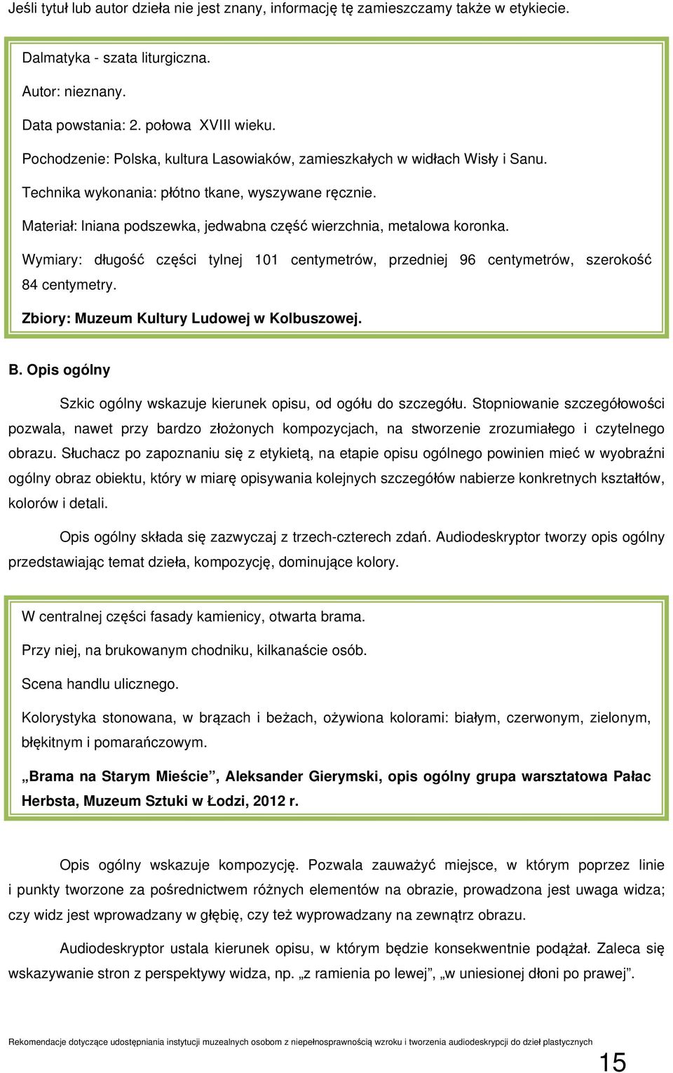 Materiał: lniana podszewka, jedwabna część wierzchnia, metalowa koronka. Wymiary: długość części tylnej 101 centymetrów, przedniej 96 centymetrów, szerokość 84 centymetry.