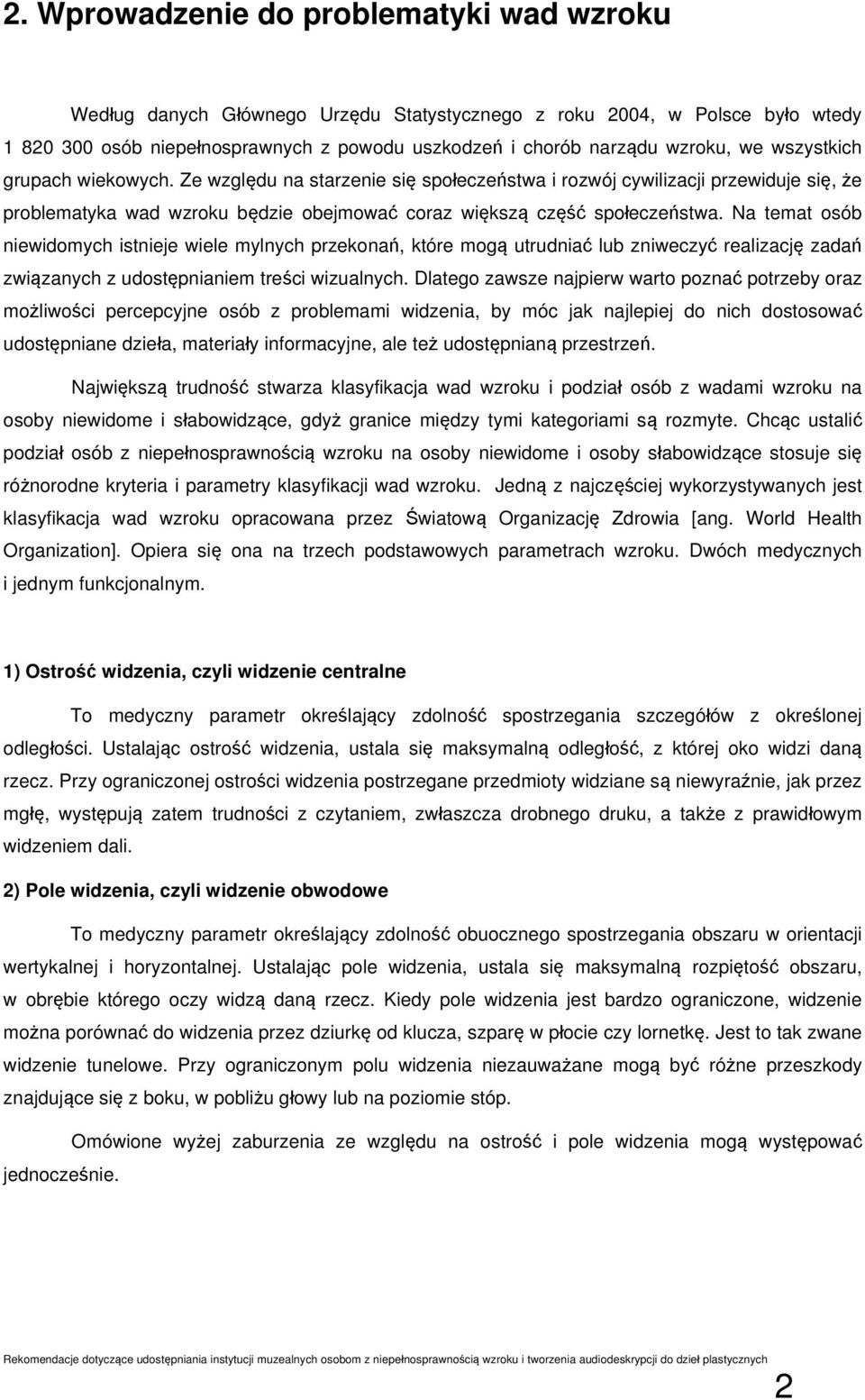 Na temat osób niewidomych istnieje wiele mylnych przekonań, które mogą utrudniać lub zniweczyć realizację zadań związanych z udostępnianiem treści wizualnych.