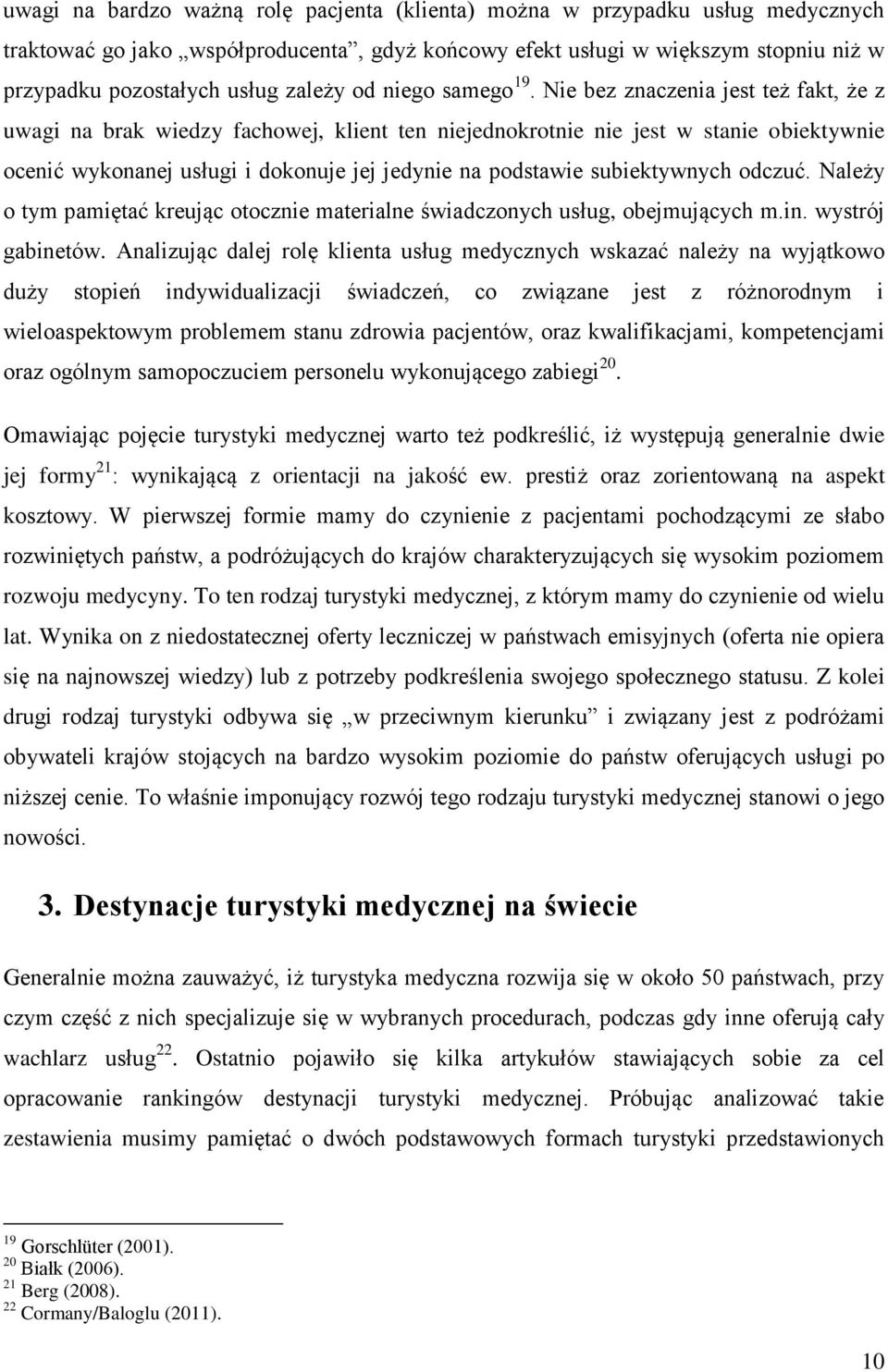 Nie bez znaczenia jest też fakt, że z uwagi na brak wiedzy fachowej, klient ten niejednokrotnie nie jest w stanie obiektywnie ocenić wykonanej usługi i dokonuje jej jedynie na podstawie subiektywnych