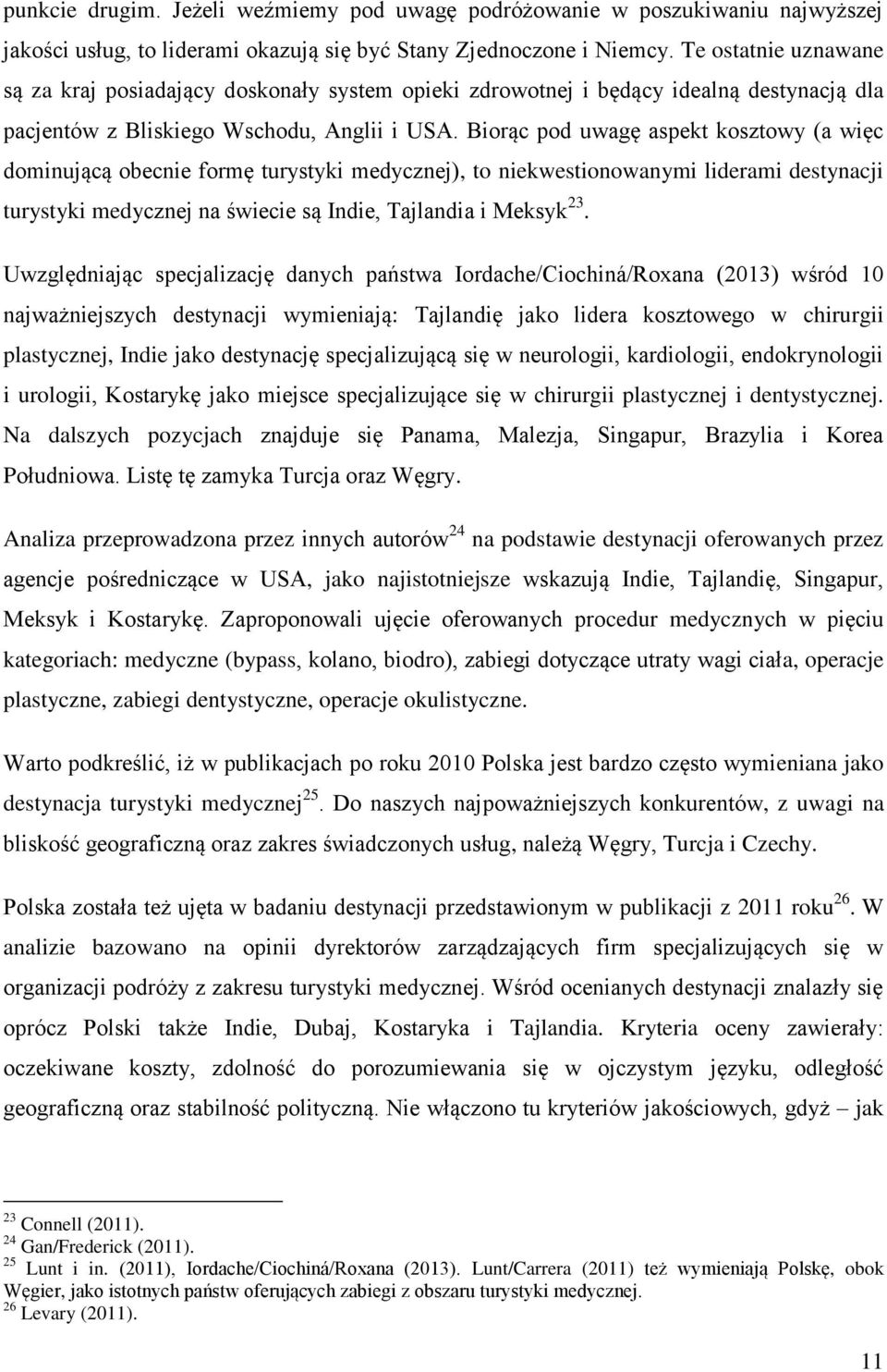 Biorąc pod uwagę aspekt kosztowy (a więc dominującą obecnie formę turystyki medycznej), to niekwestionowanymi liderami destynacji turystyki medycznej na świecie są Indie, Tajlandia i Meksyk 23.