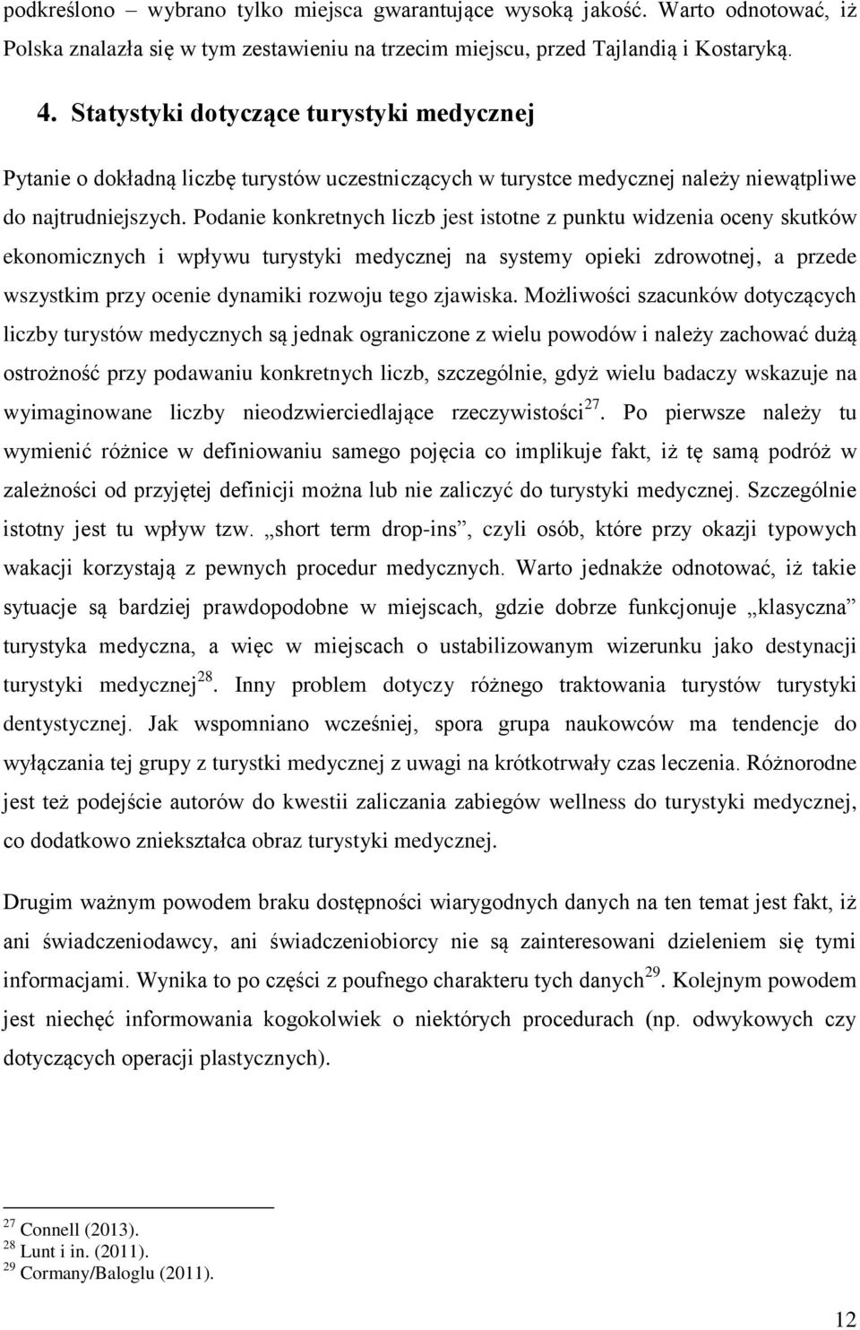 Podanie konkretnych liczb jest istotne z punktu widzenia oceny skutków ekonomicznych i wpływu turystyki medycznej na systemy opieki zdrowotnej, a przede wszystkim przy ocenie dynamiki rozwoju tego