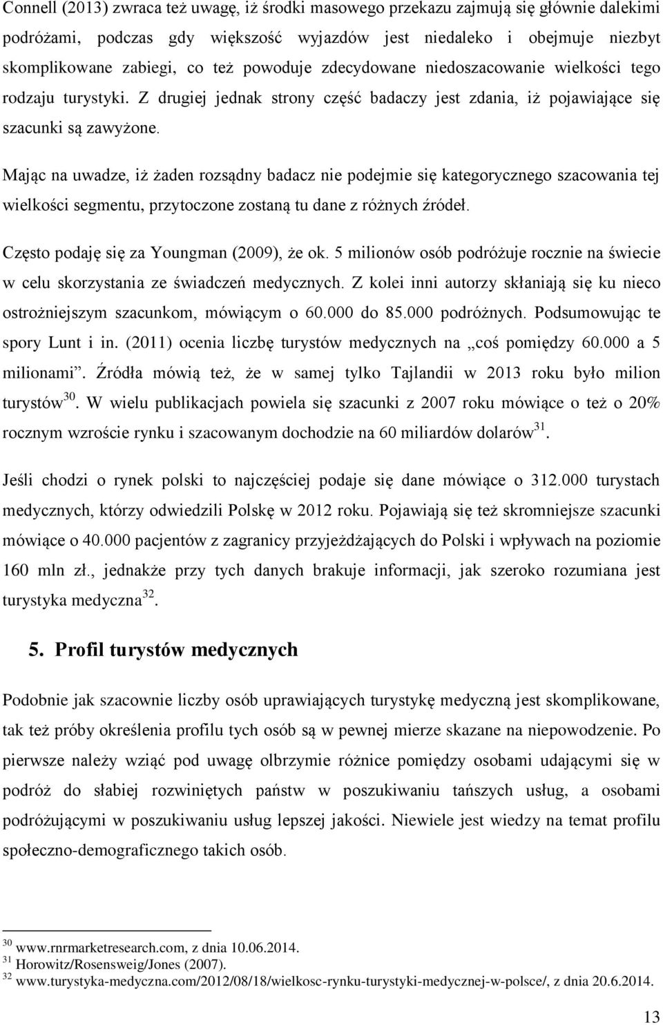 Mając na uwadze, iż żaden rozsądny badacz nie podejmie się kategorycznego szacowania tej wielkości segmentu, przytoczone zostaną tu dane z różnych źródeł. Często podaję się za Youngman (2009), że ok.