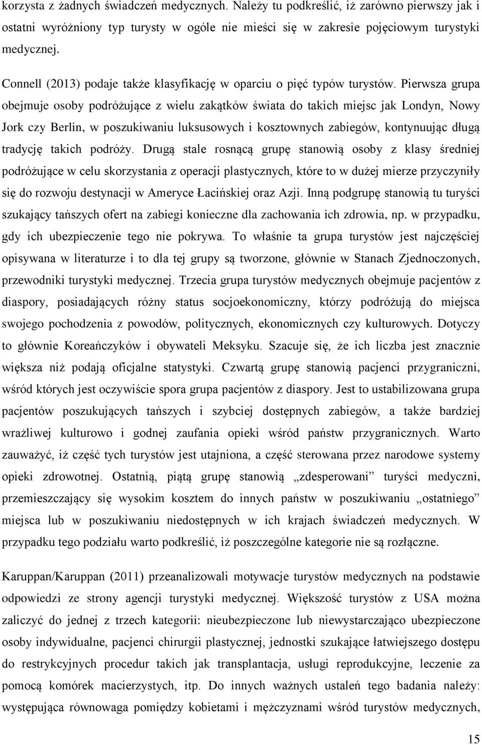 Pierwsza grupa obejmuje osoby podróżujące z wielu zakątków świata do takich miejsc jak Londyn, Nowy Jork czy Berlin, w poszukiwaniu luksusowych i kosztownych zabiegów, kontynuując długą tradycję