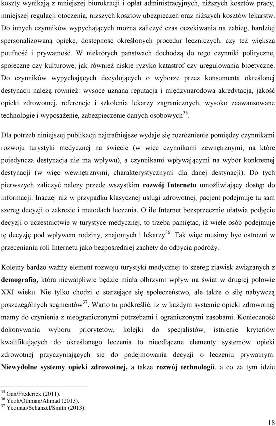 W niektórych państwach dochodzą do tego czynniki polityczne, społeczne czy kulturowe, jak również niskie ryzyko katastrof czy uregulowania bioetyczne.