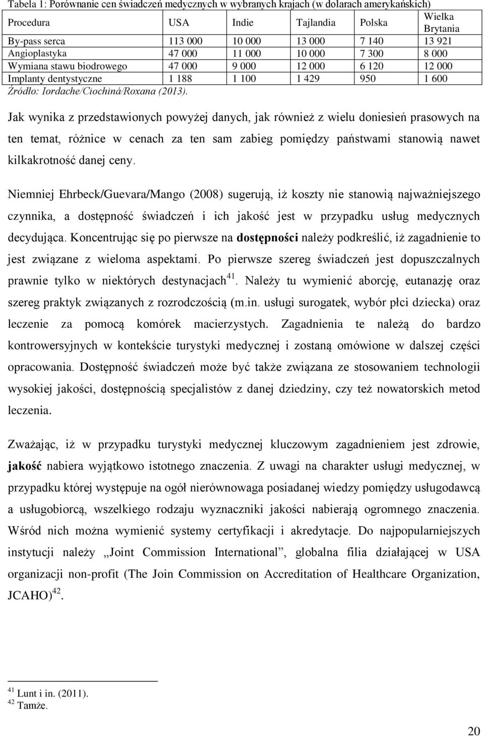 Jak wynika z przedstawionych powyżej danych, jak również z wielu doniesień prasowych na ten temat, różnice w cenach za ten sam zabieg pomiędzy państwami stanowią nawet kilkakrotność danej ceny.