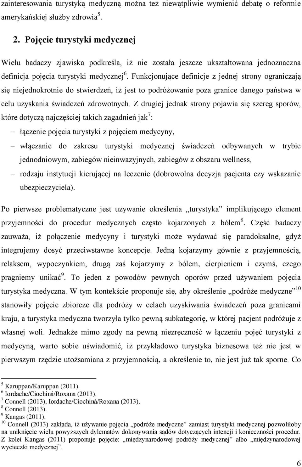 Funkcjonujące definicje z jednej strony ograniczają się niejednokrotnie do stwierdzeń, iż jest to podróżowanie poza granice danego państwa w celu uzyskania świadczeń zdrowotnych.