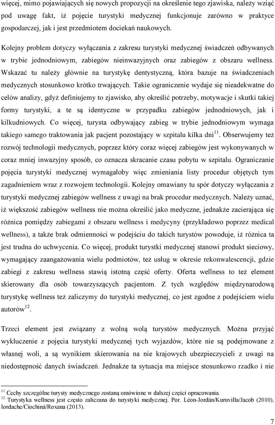 Wskazać tu należy głównie na turystykę dentystyczną, która bazuje na świadczeniach medycznych stosunkowo krótko trwających.