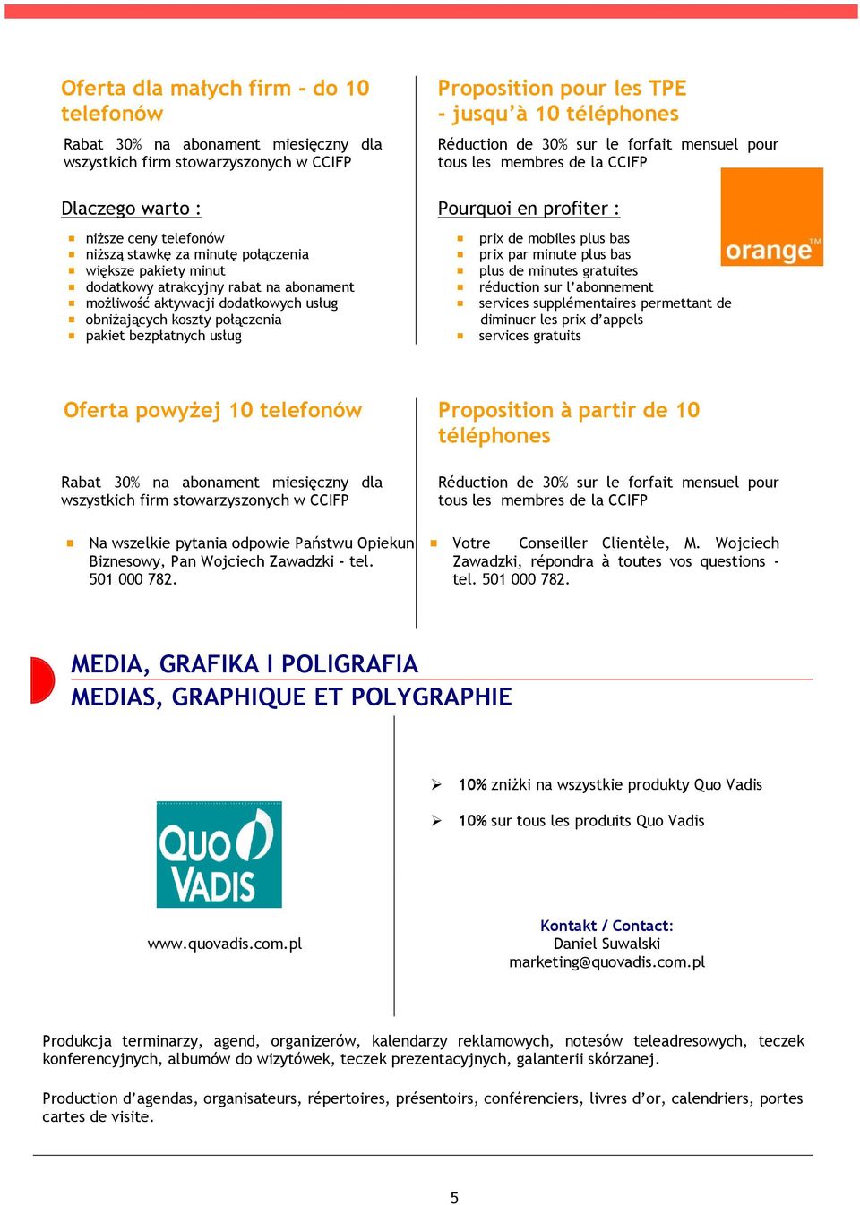 téléphones Réduction de 30% sur le forfait mensuel pour tous les membres de la CCIFP Pourquoi en profiter : prix de mobiles plus bas prix par minute plus bas plus de minutes gratuites réduction sur l