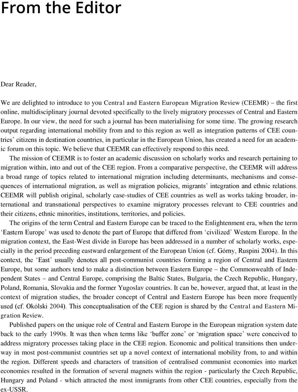 The growing research output regarding international mobility from and to this region as well as integration patterns of CEE countries citizens in destination countries, in particular in the European