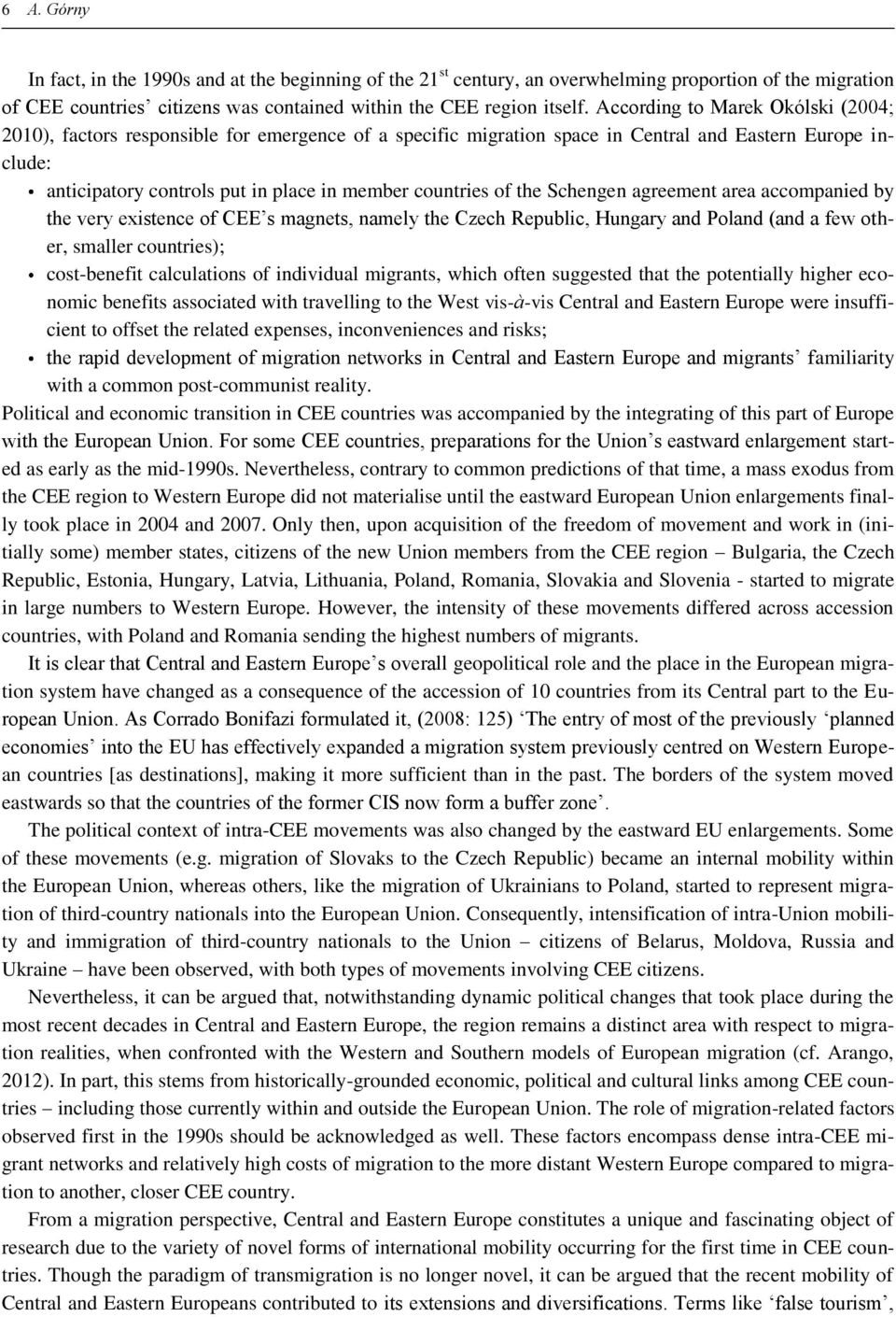 of the Schengen agreement area accompanied by the very existence of CEE s magnets, namely the Czech Republic, Hungary and Poland (and a few other, smaller countries); cost-benefit calculations of