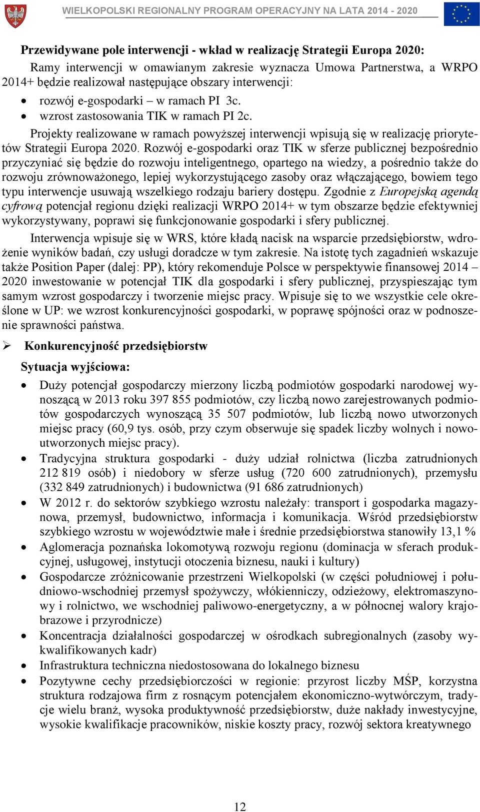 Rozwój e-gospodarki oraz TIK w sferze publicznej bezpośrednio przyczyniać się będzie do rozwoju inteligentnego, opartego na wiedzy, a pośrednio także do rozwoju zrównoważonego, lepiej