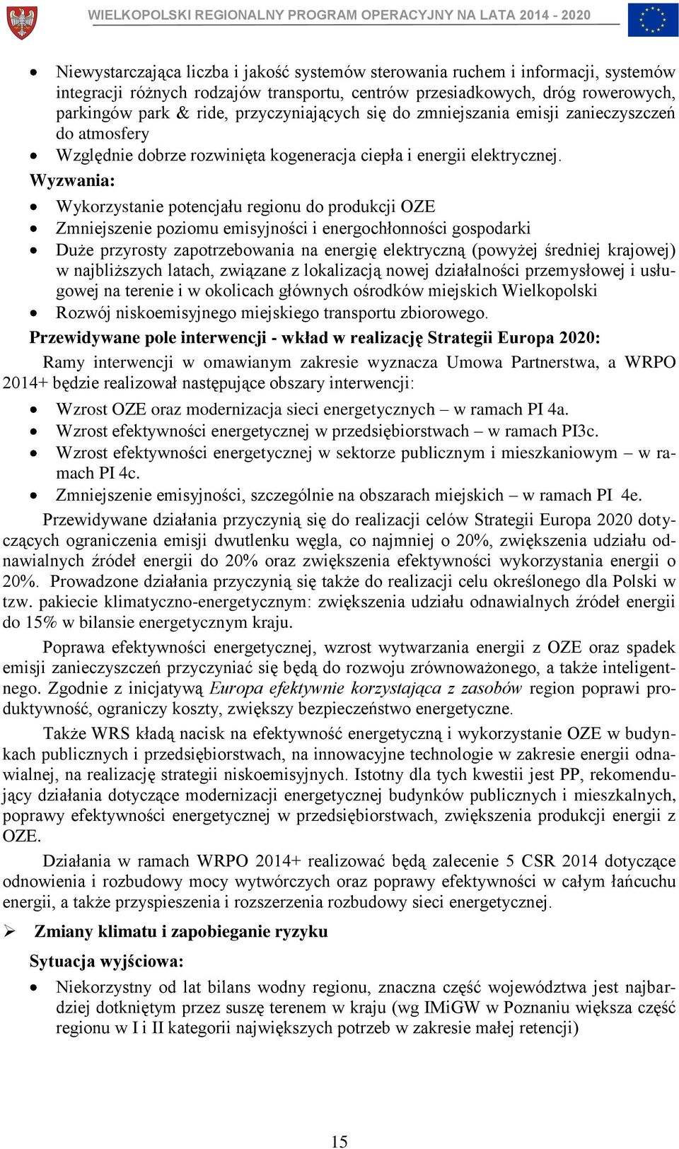 Wyzwania: Wykorzystanie potencjału regionu do produkcji OZE Zmniejszenie poziomu emisyjności i energochłonności gospodarki Duże przyrosty zapotrzebowania na energię elektryczną (powyżej średniej