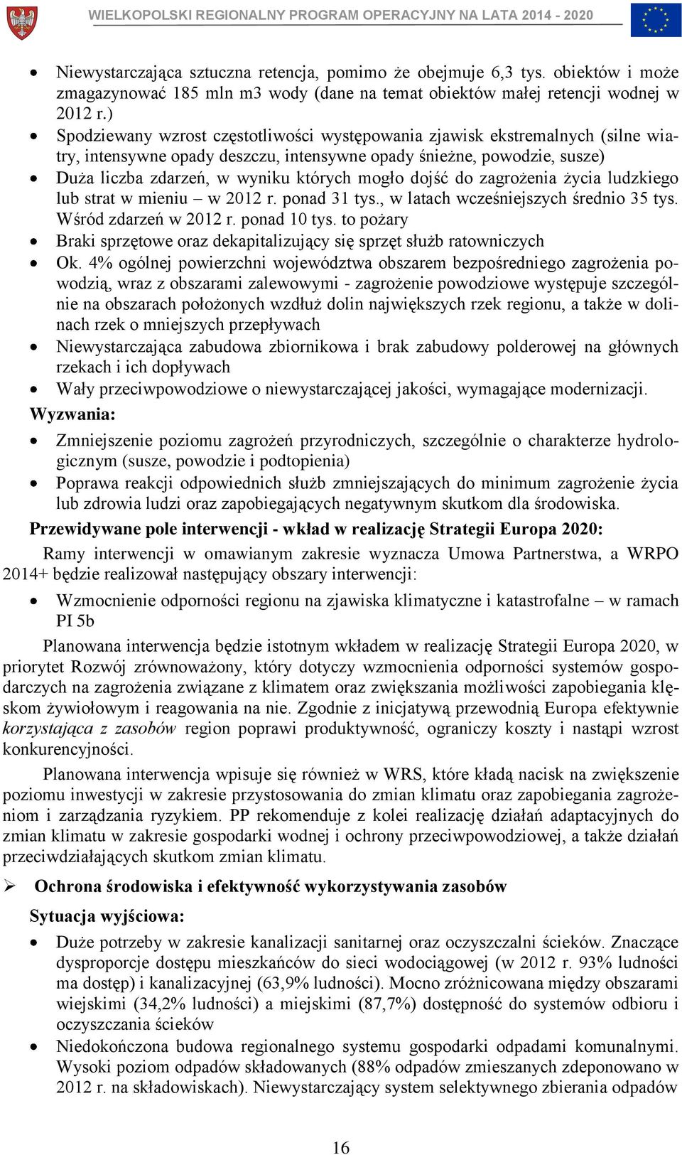 dojść do zagrożenia życia ludzkiego lub strat w mieniu w 2012 r. ponad 31 tys., w latach wcześniejszych średnio 35 tys. Wśród zdarzeń w 2012 r. ponad 10 tys.