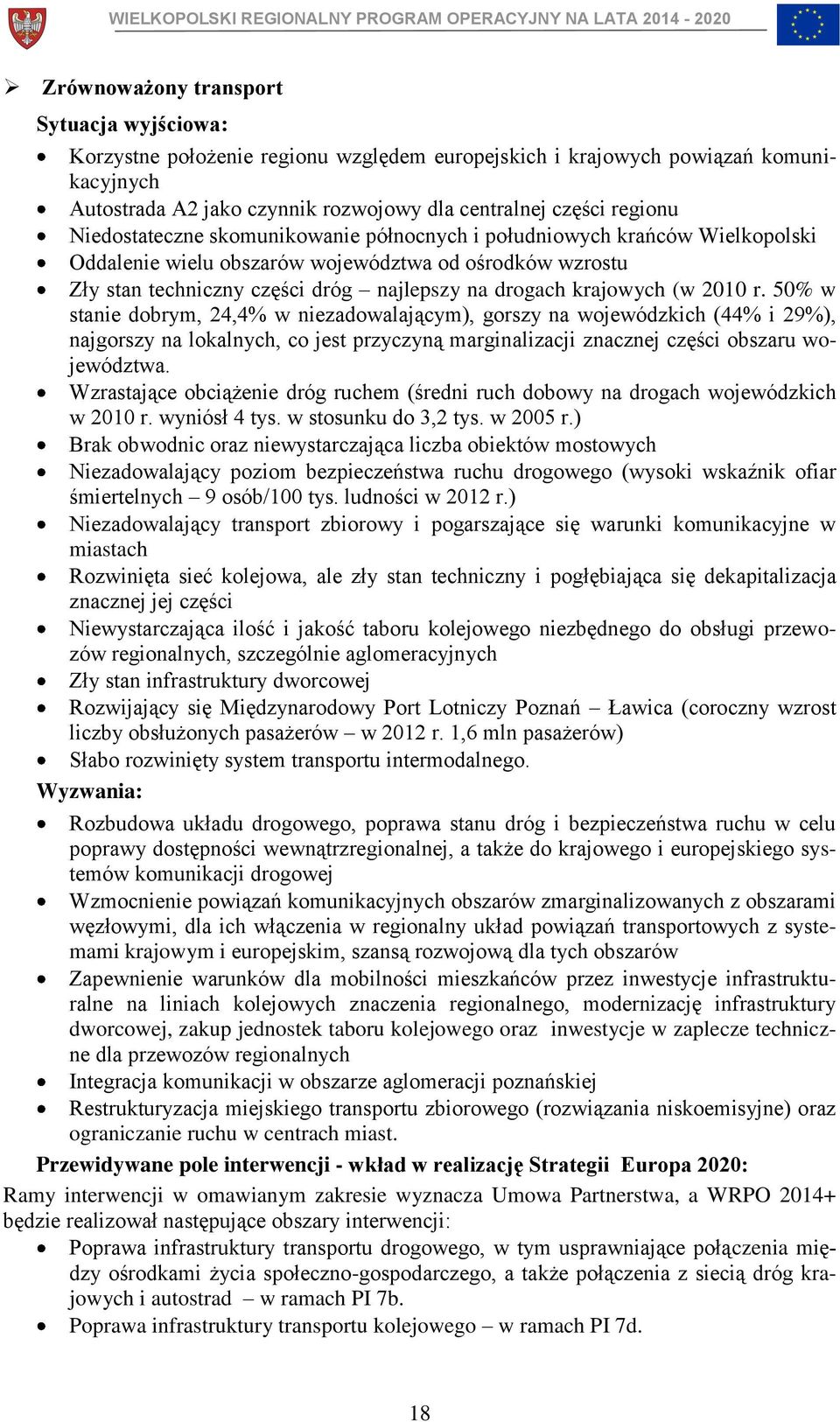 2010 r. 50% w stanie dobrym, 24,4% w niezadowalającym), gorszy na wojewódzkich (44% i 29%), najgorszy na lokalnych, co jest przyczyną marginalizacji znacznej części obszaru województwa.